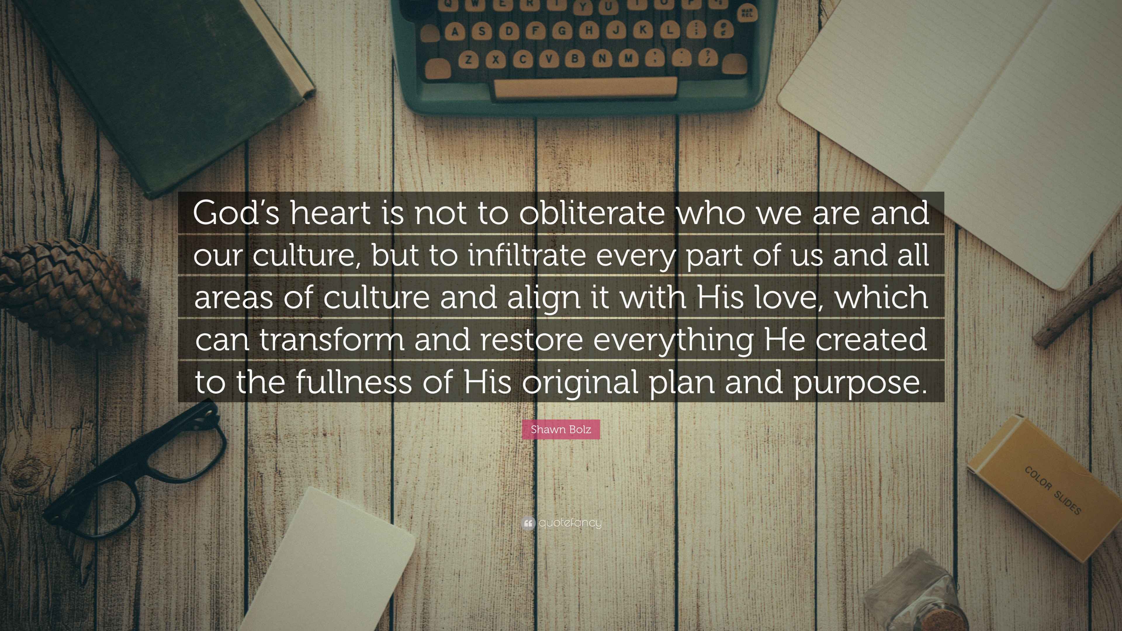 Shawn Bolz Quote “God’s heart is not to obliterate who we are and our