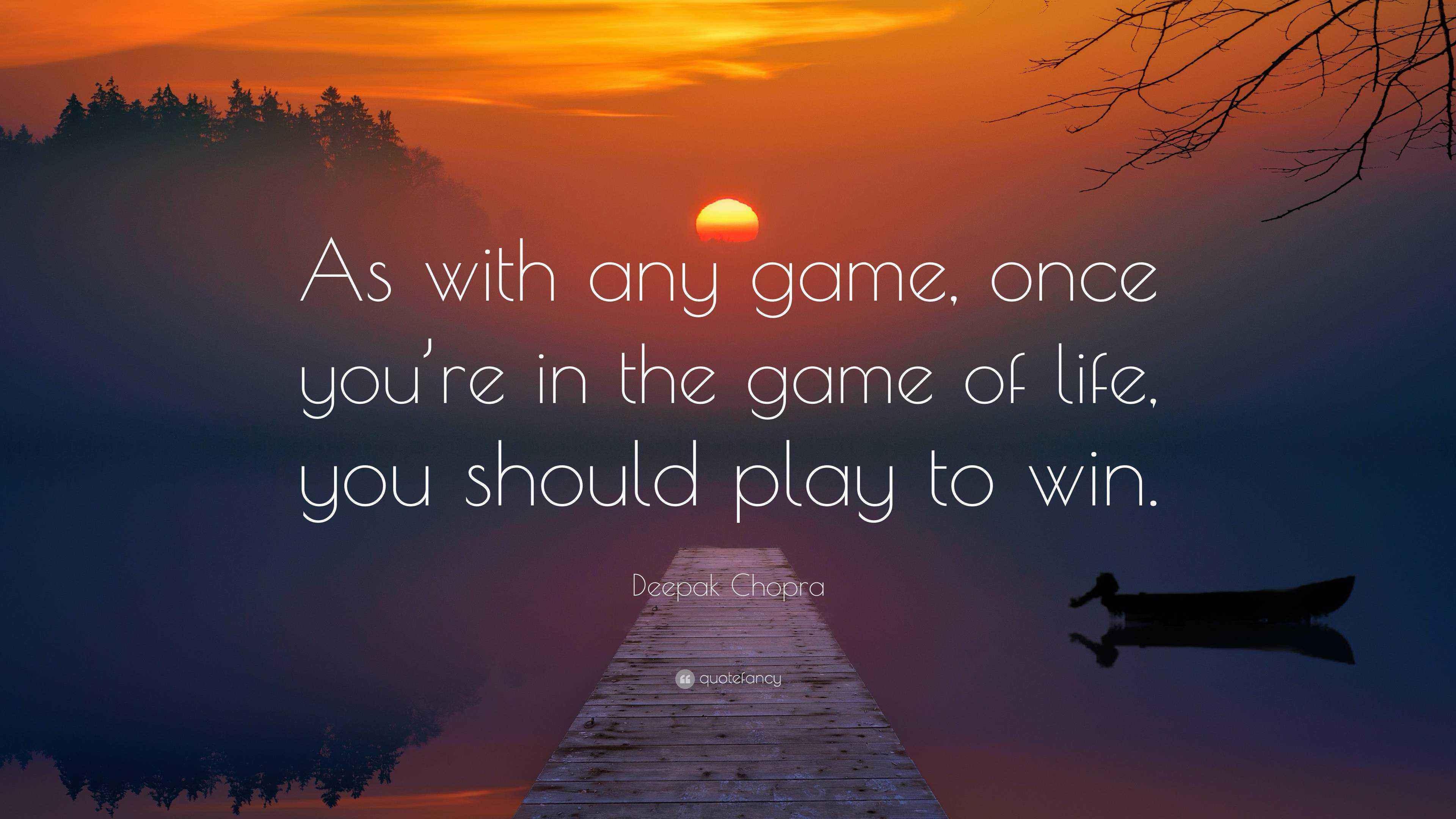 Deepak Chopra Quote: “As with any game, once you’re in the game of life ...