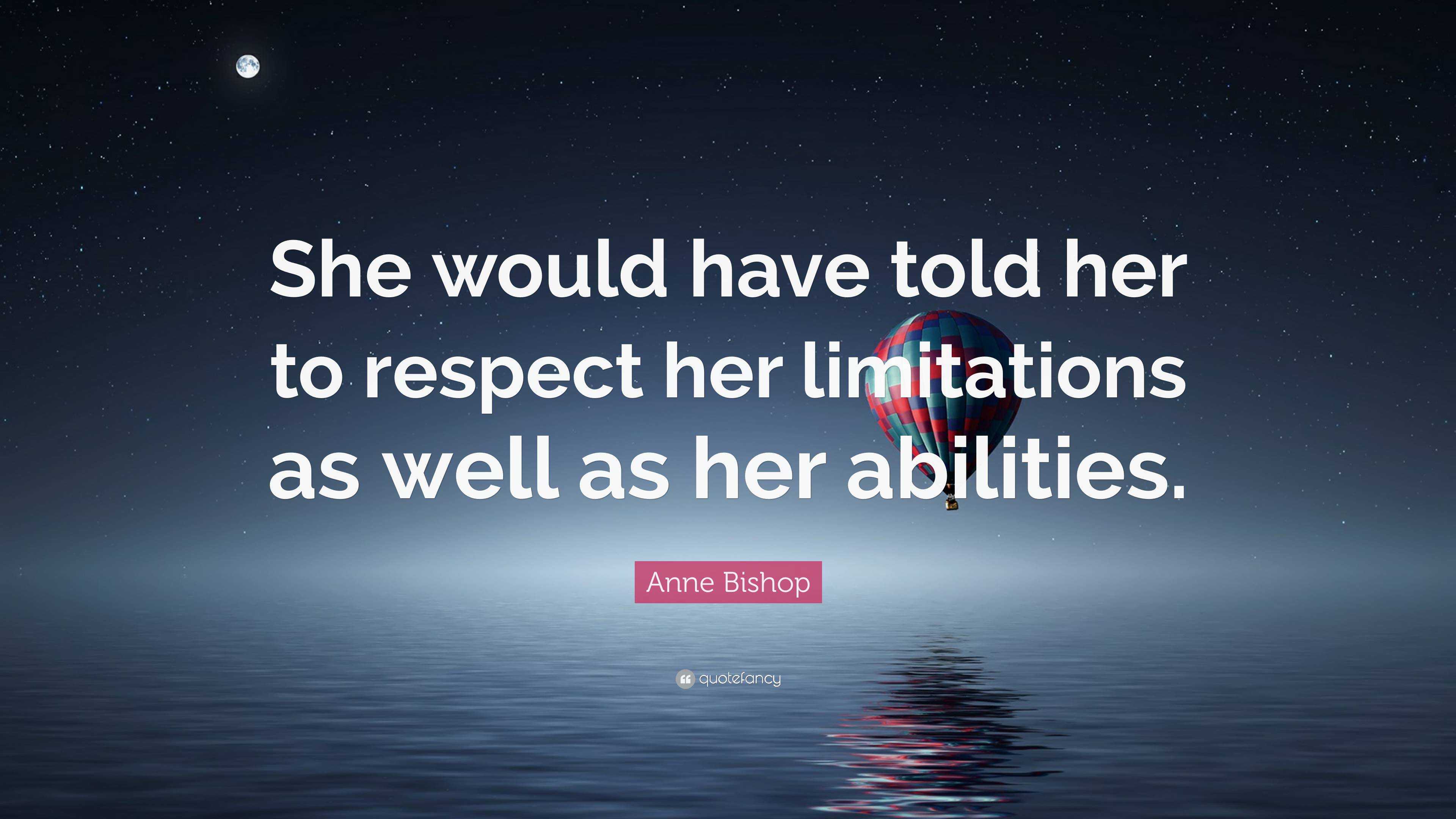 Anne Bishop Quote: “She would have told her to respect her limitations ...