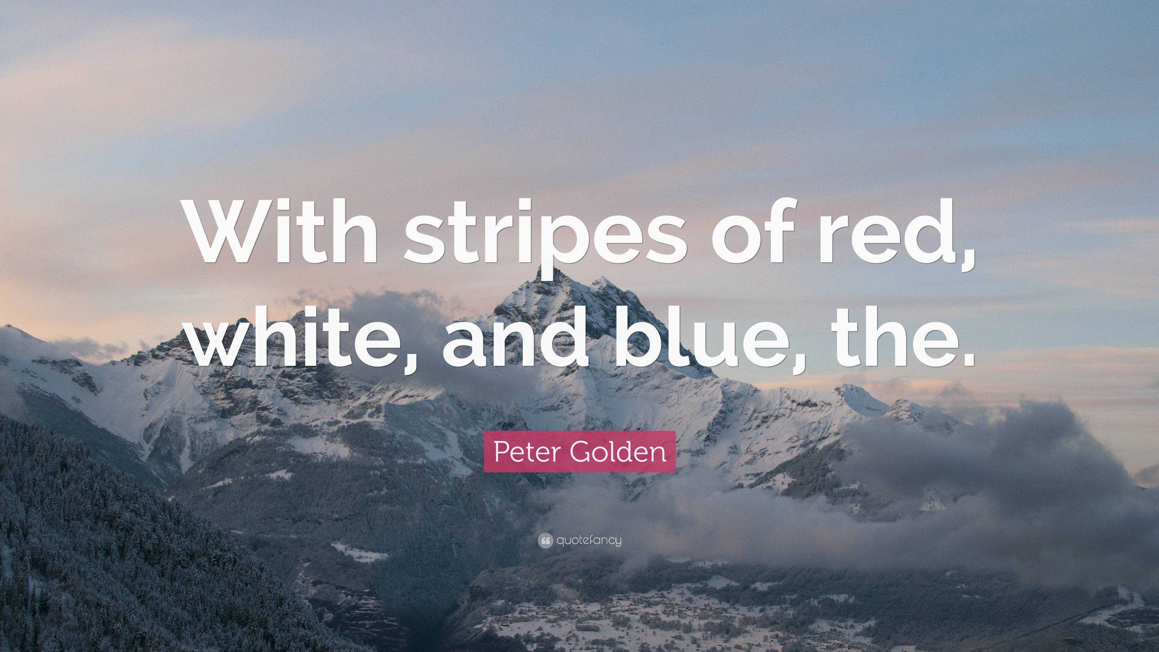 Peter Golden Quote “With stripes of red, white, and blue, the.”