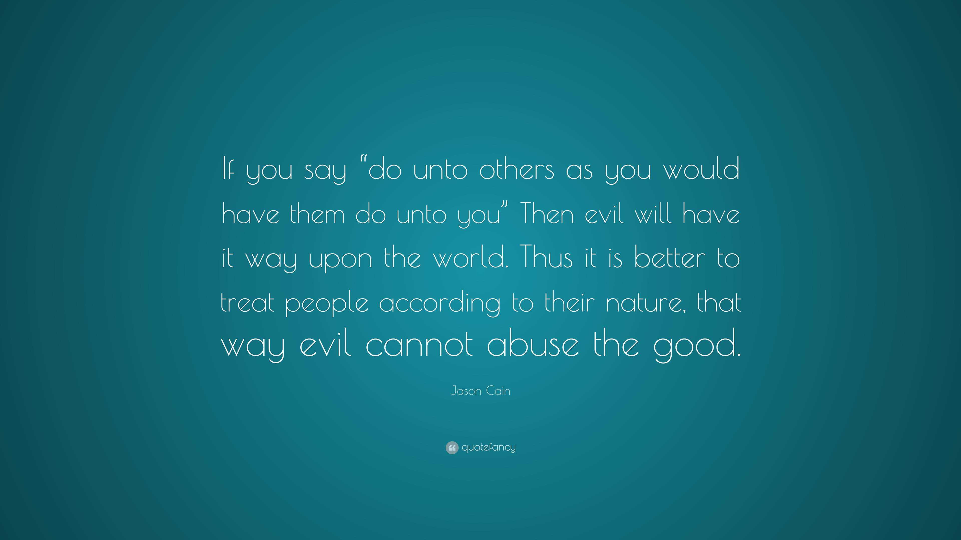 Jason Cain Quote: “If you say “do unto others as you would have them do ...