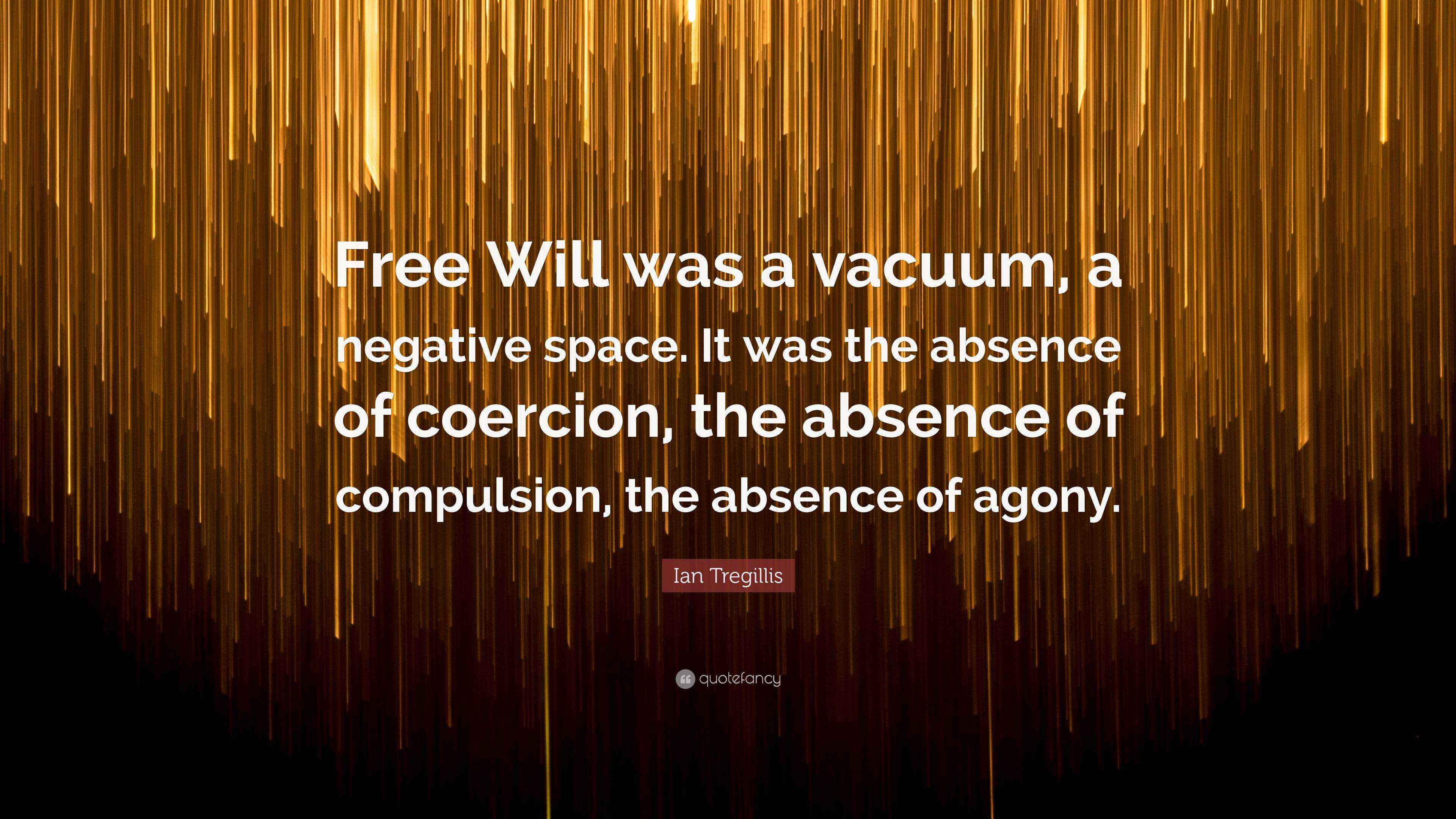 Ian Tregillis Quote “Free Will was a vacuum, a negative space. It was