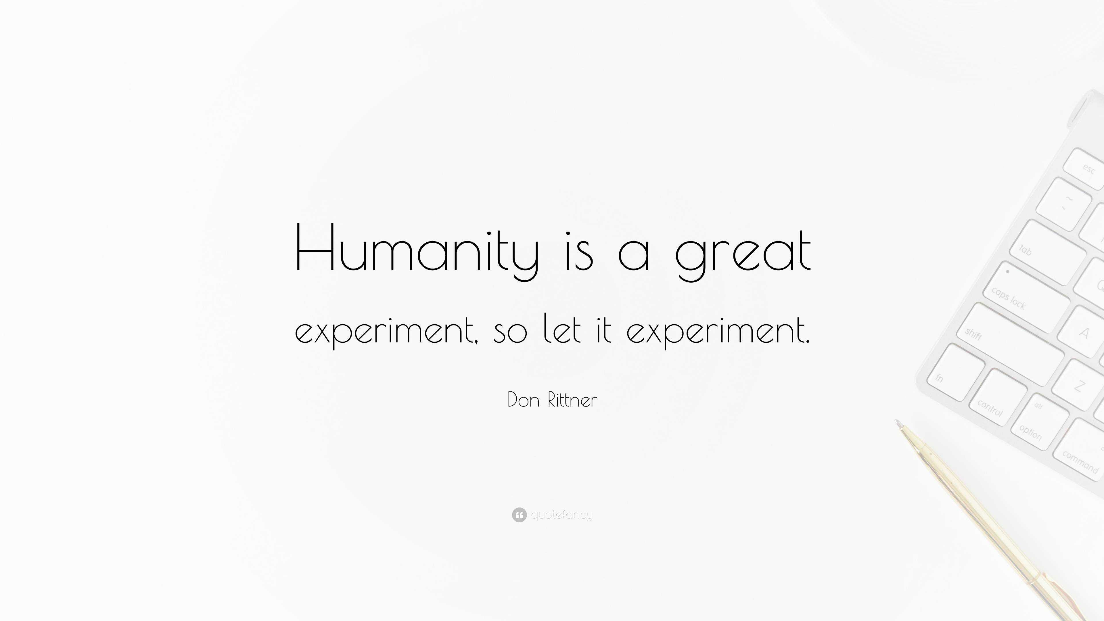 Don Rittner Quote: “Humanity is a great experiment, so let it experiment.”