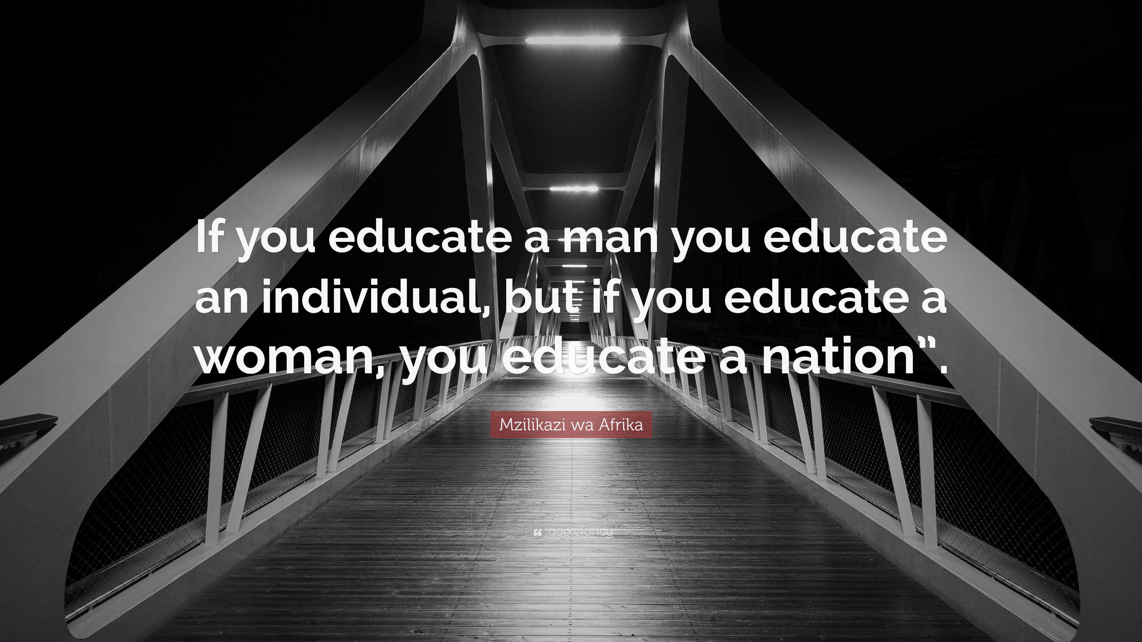 Mzilikazi Wa Afrika Quote “if You Educate A Man You Educate An