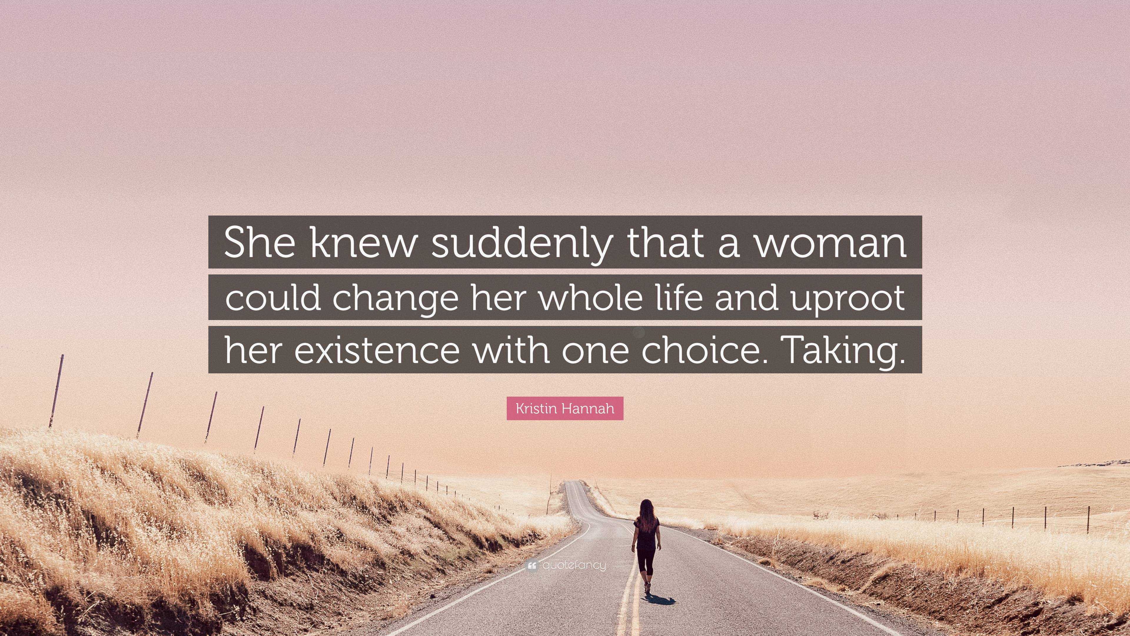 Kristin Hannah Quote: “She knew suddenly that a woman could change her ...