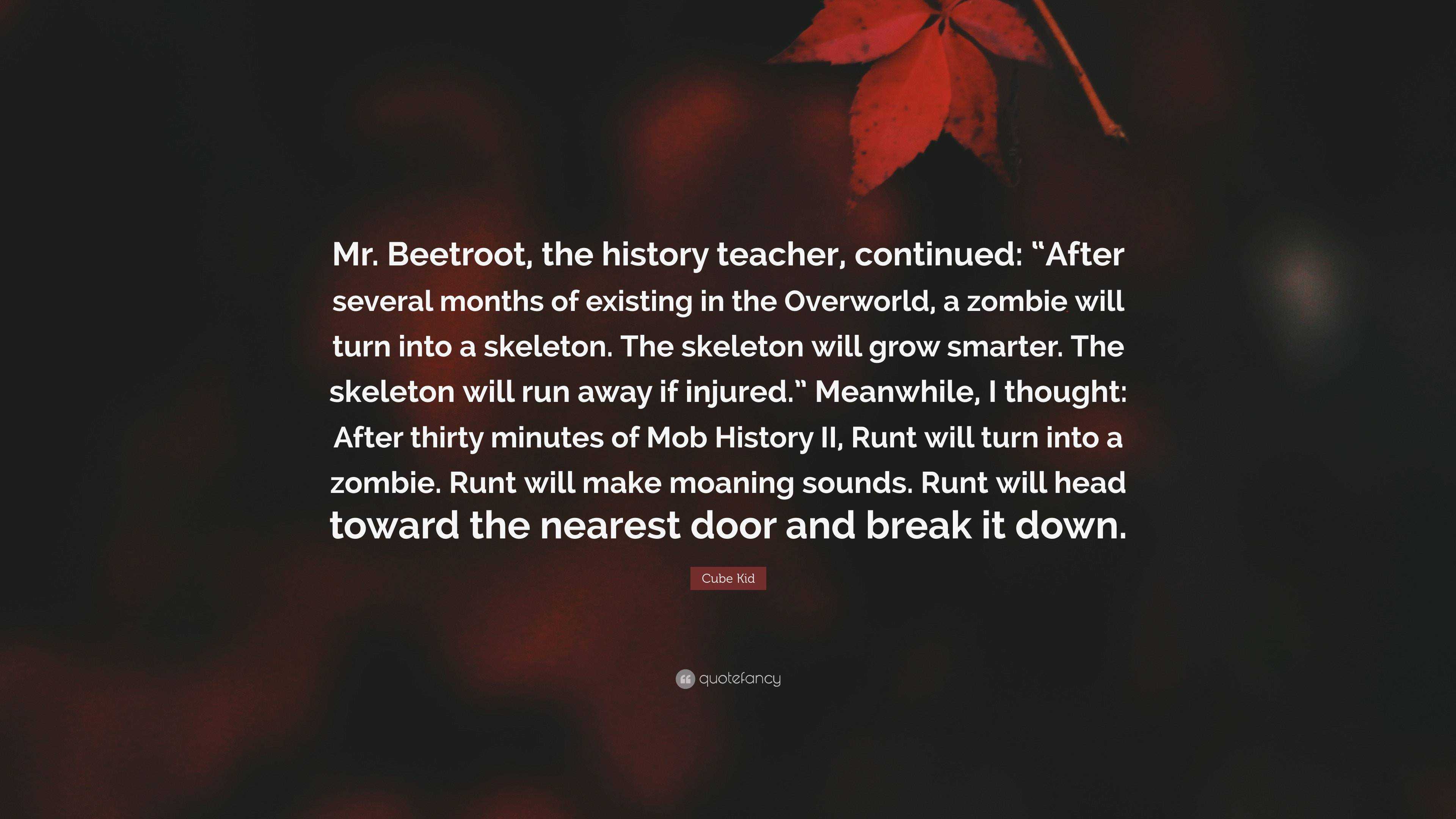 Cube Kid Quote: “Mr. Beetroot, the history teacher, continued: “After  several months of existing in the Overworld, a zombie will turn int...”