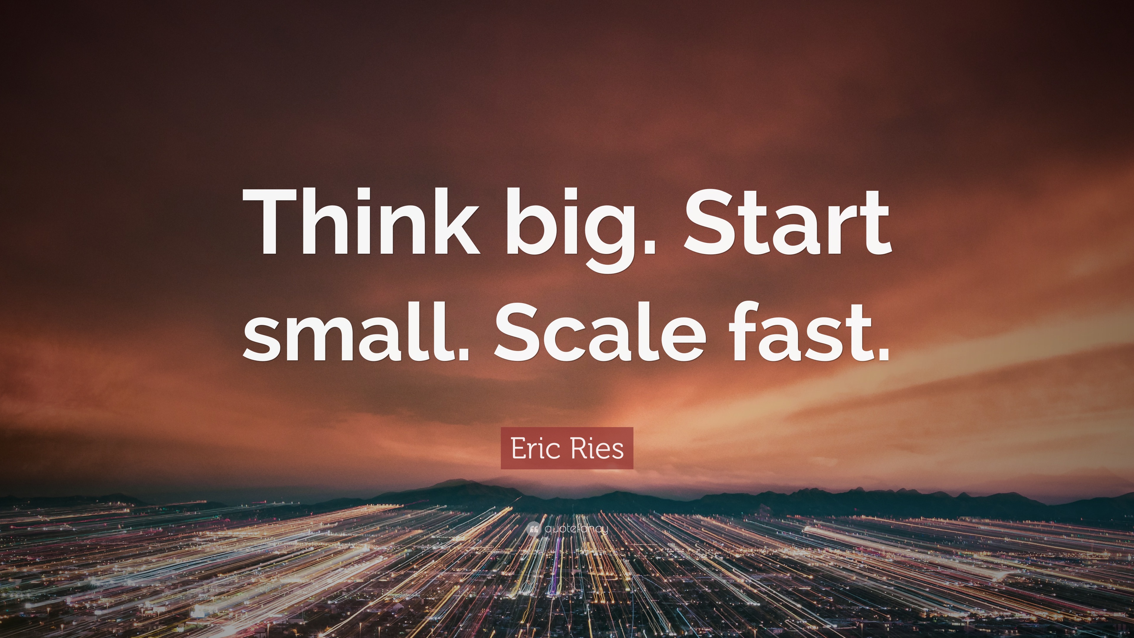 https://quotefancy.com/media/wallpaper/3840x2160/6907633-Eric-Ries-Quote-Think-big-Start-small-Scale-fast.jpg