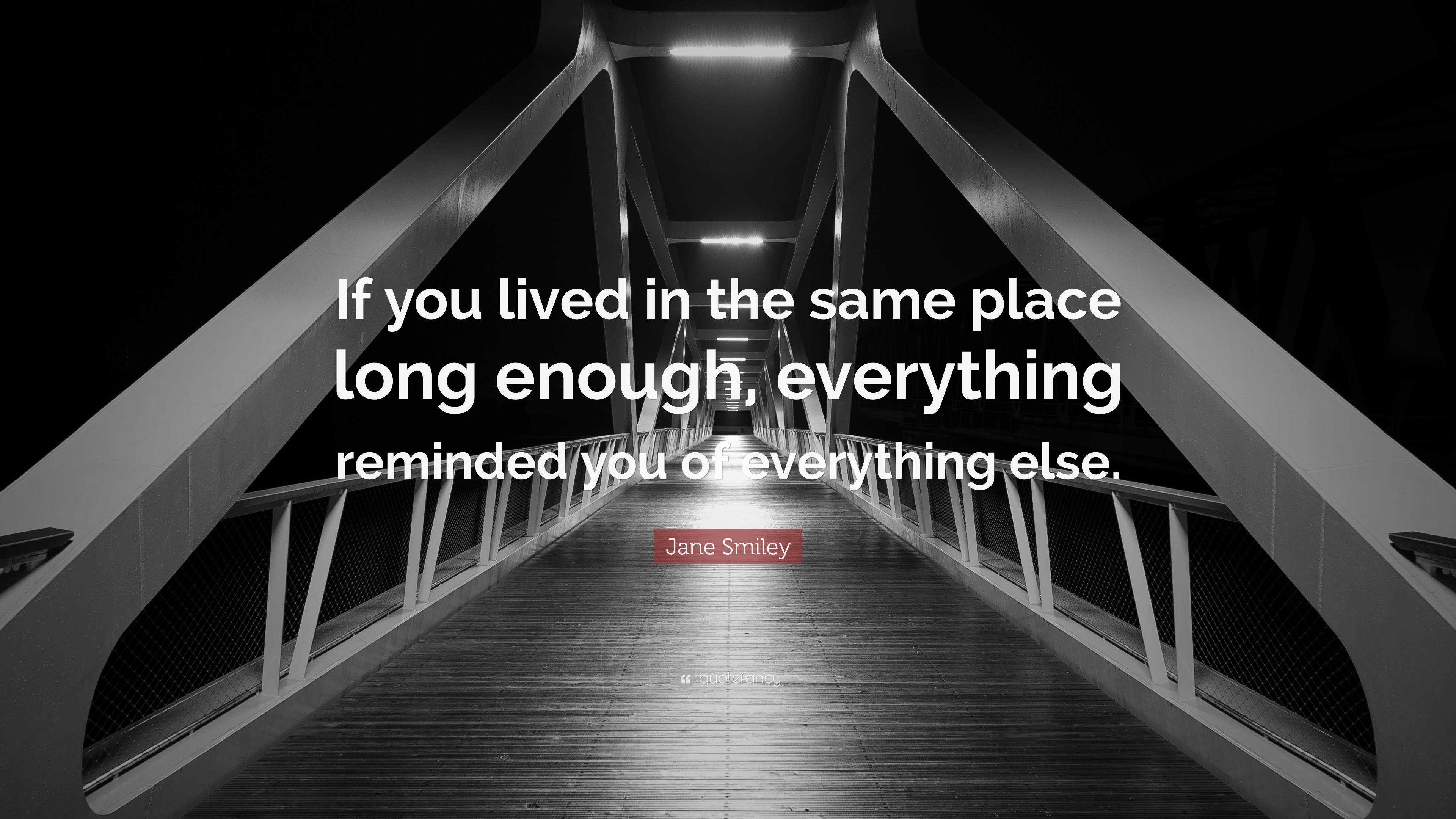 Jane Smiley Quote: “If you lived in the same place long enough ...