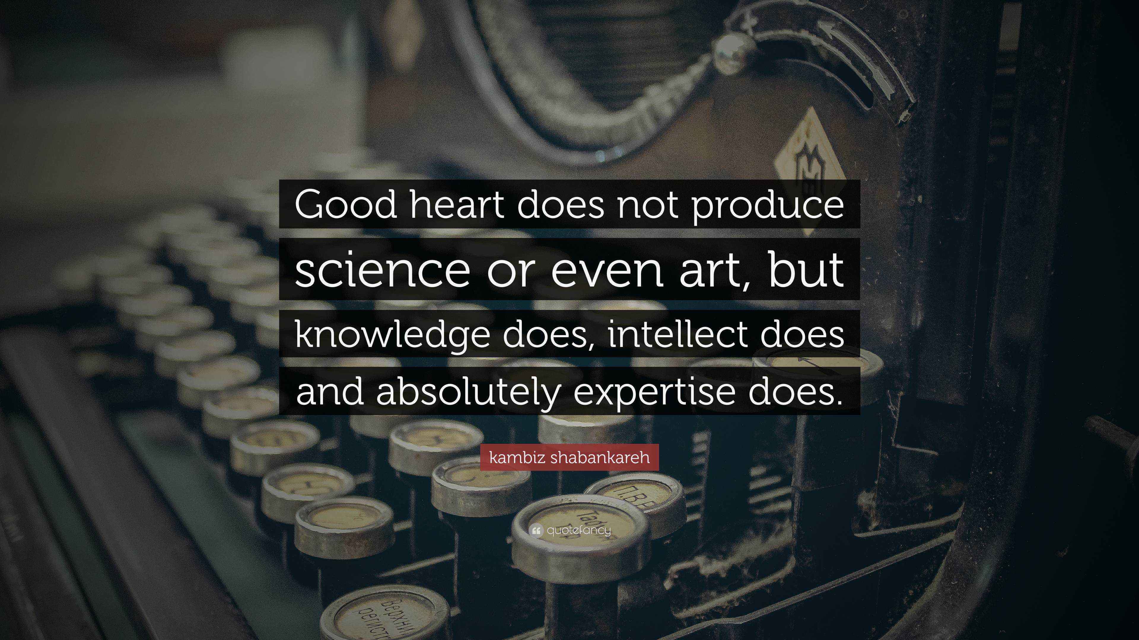 shabankareh Quote “Good heart does not produce science or even