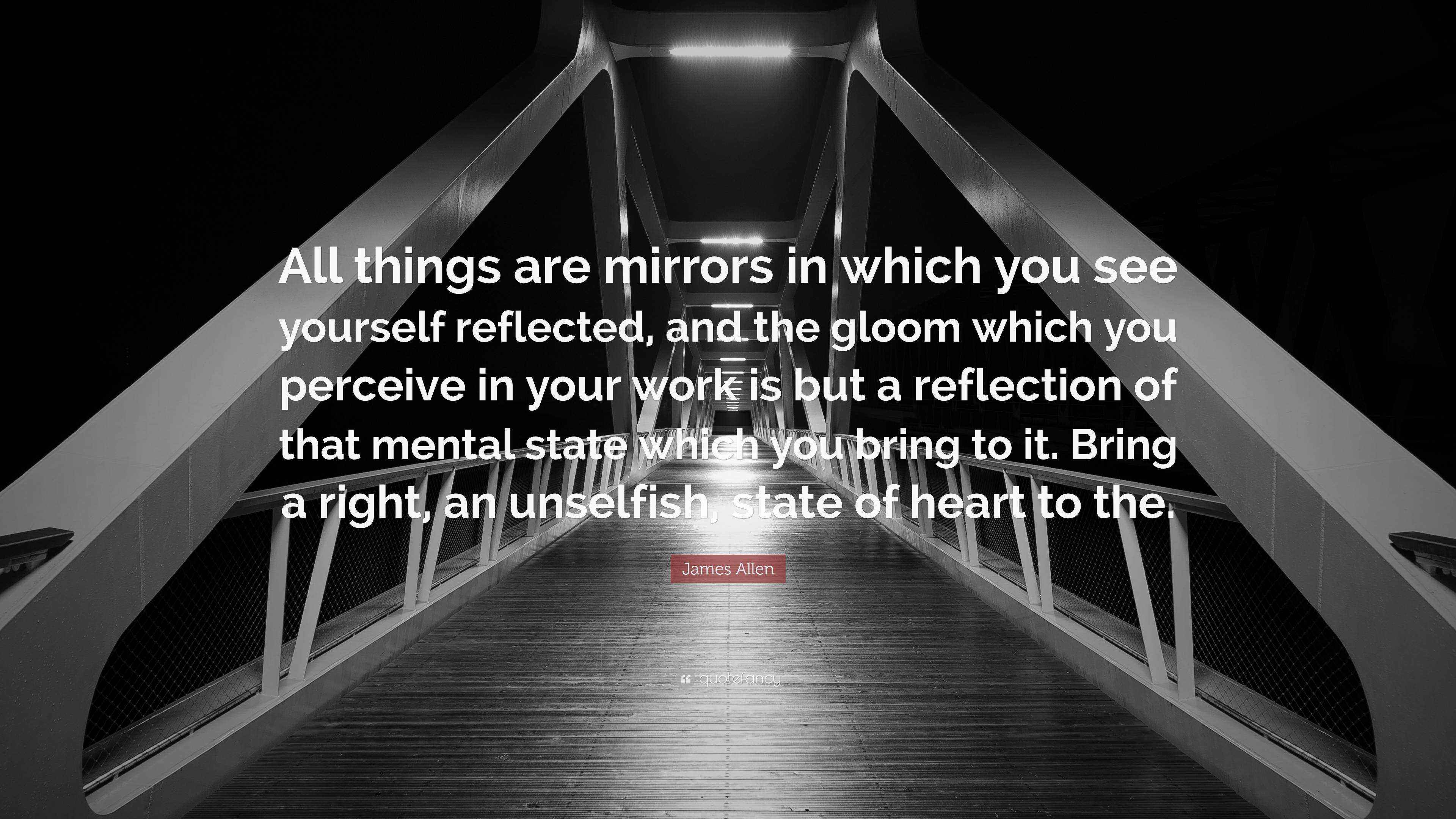 James Allen Quote “All things are mirrors in which you see yourself