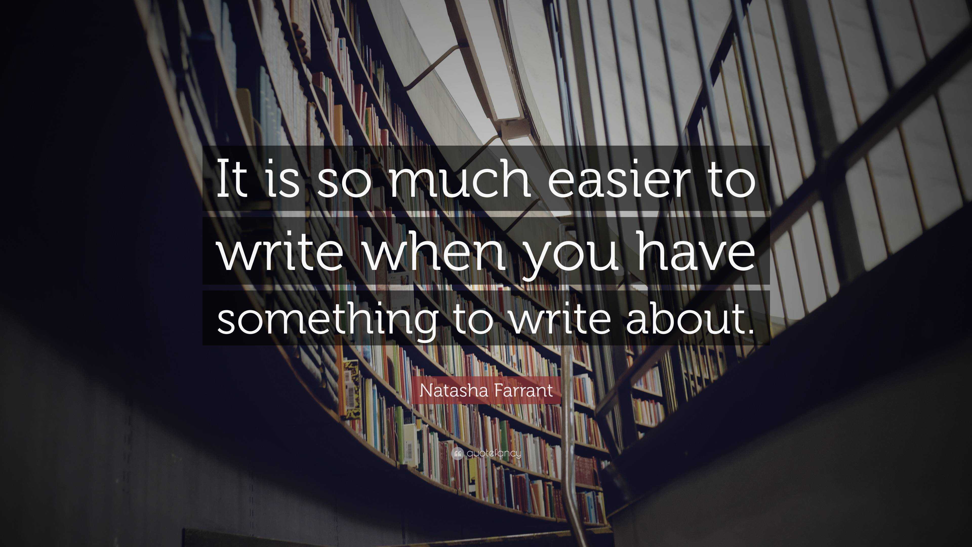 Natasha Farrant Quote: “It is so much easier to write when you have ...