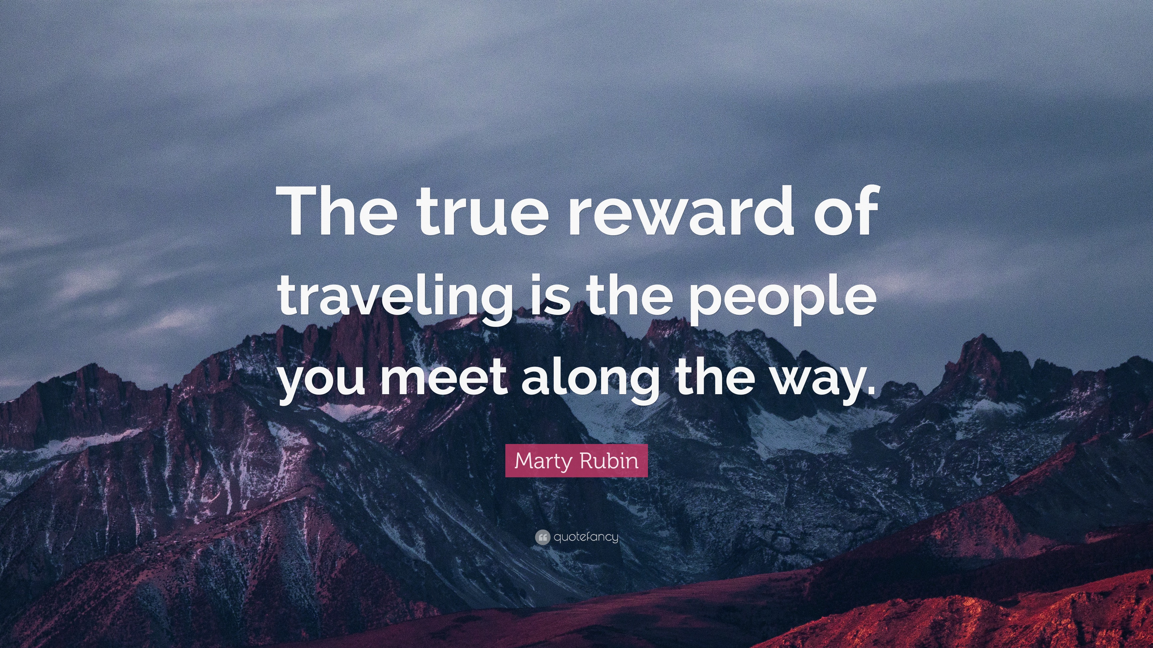 Marty Rubin Quote: “The true reward of traveling is the people you meet ...