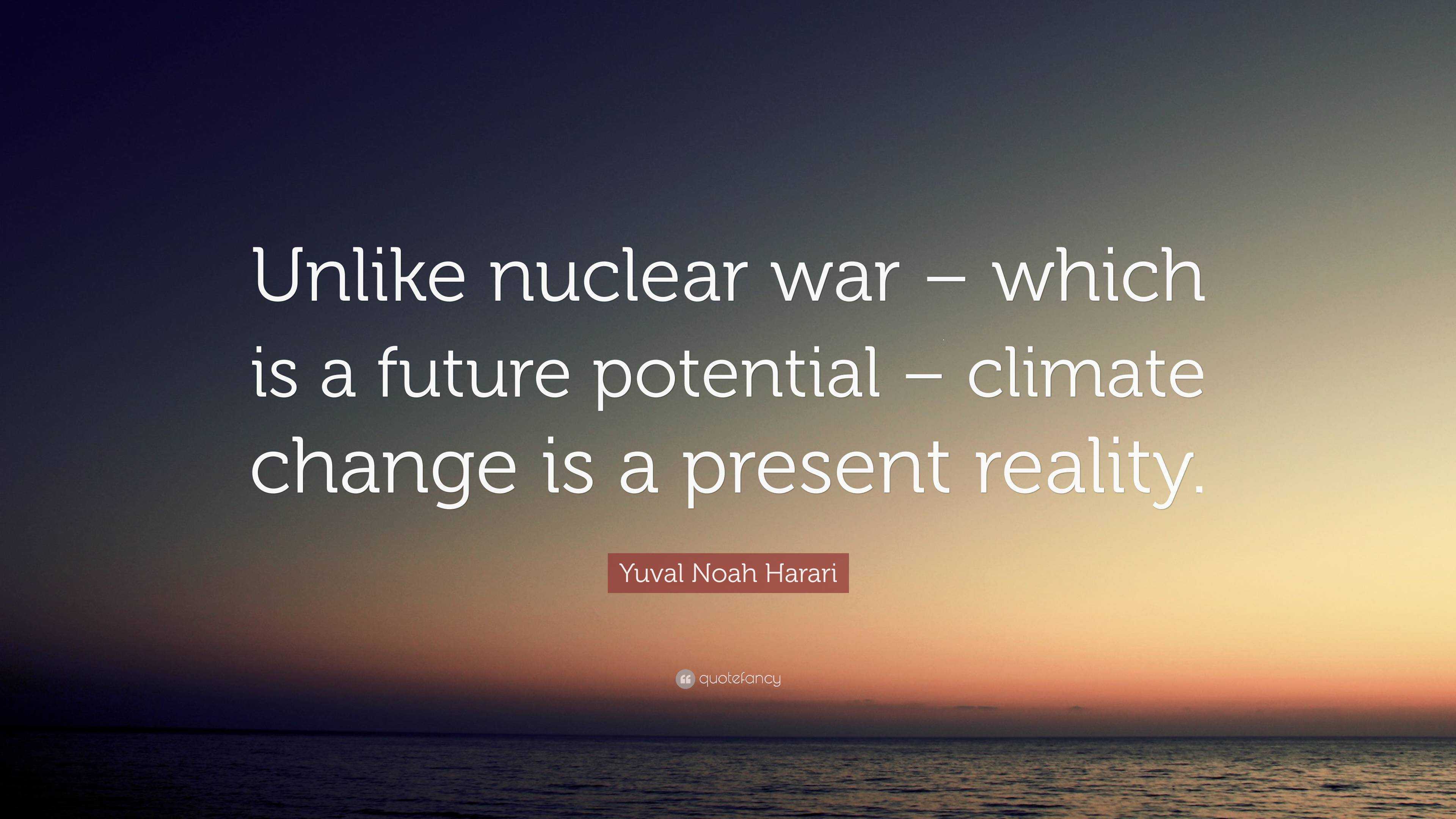 Yuval Noah Harari Quote: “Unlike nuclear war – which is a future ...