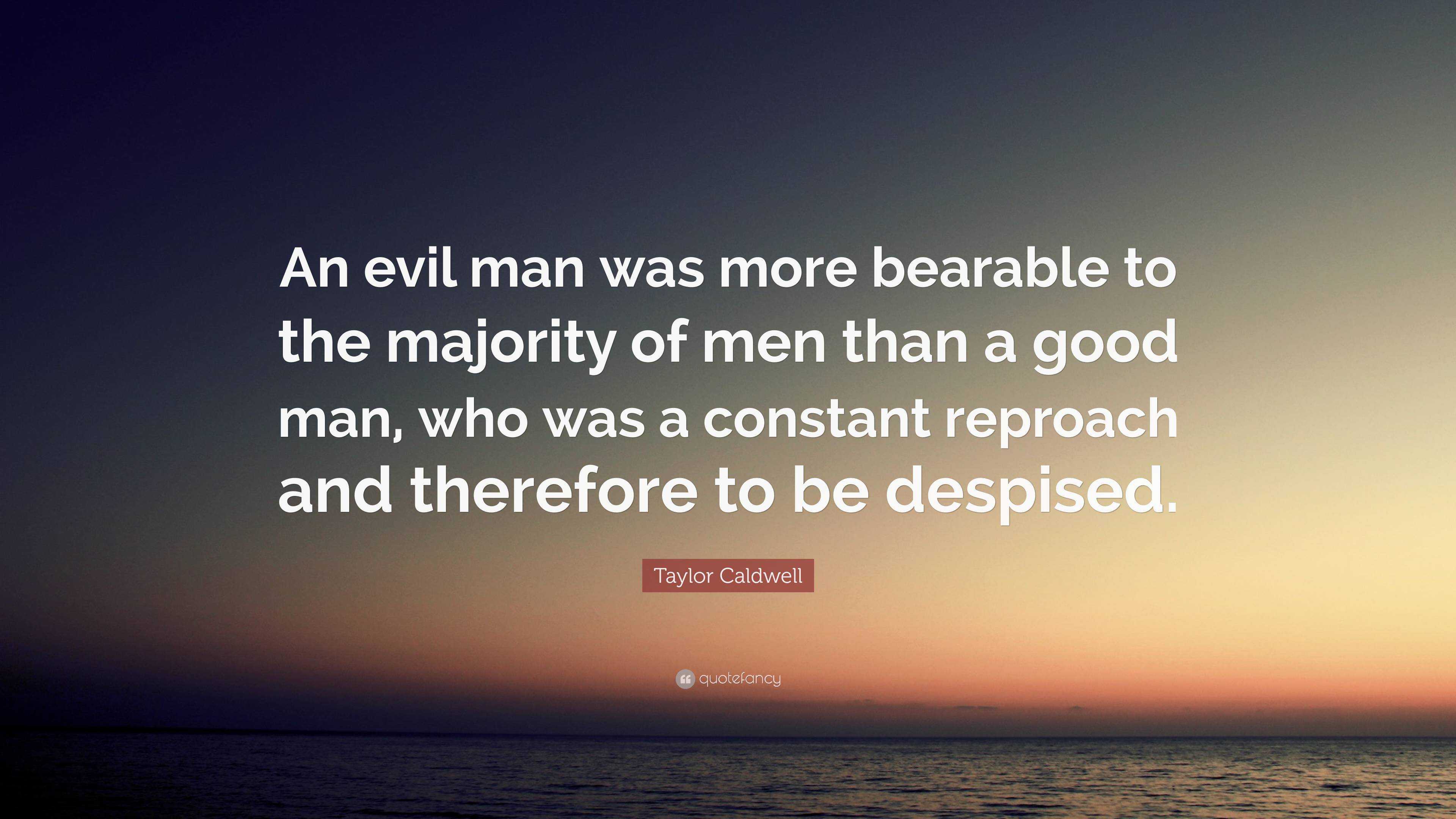 Taylor Caldwell Quote: “An evil man was more bearable to the majority ...