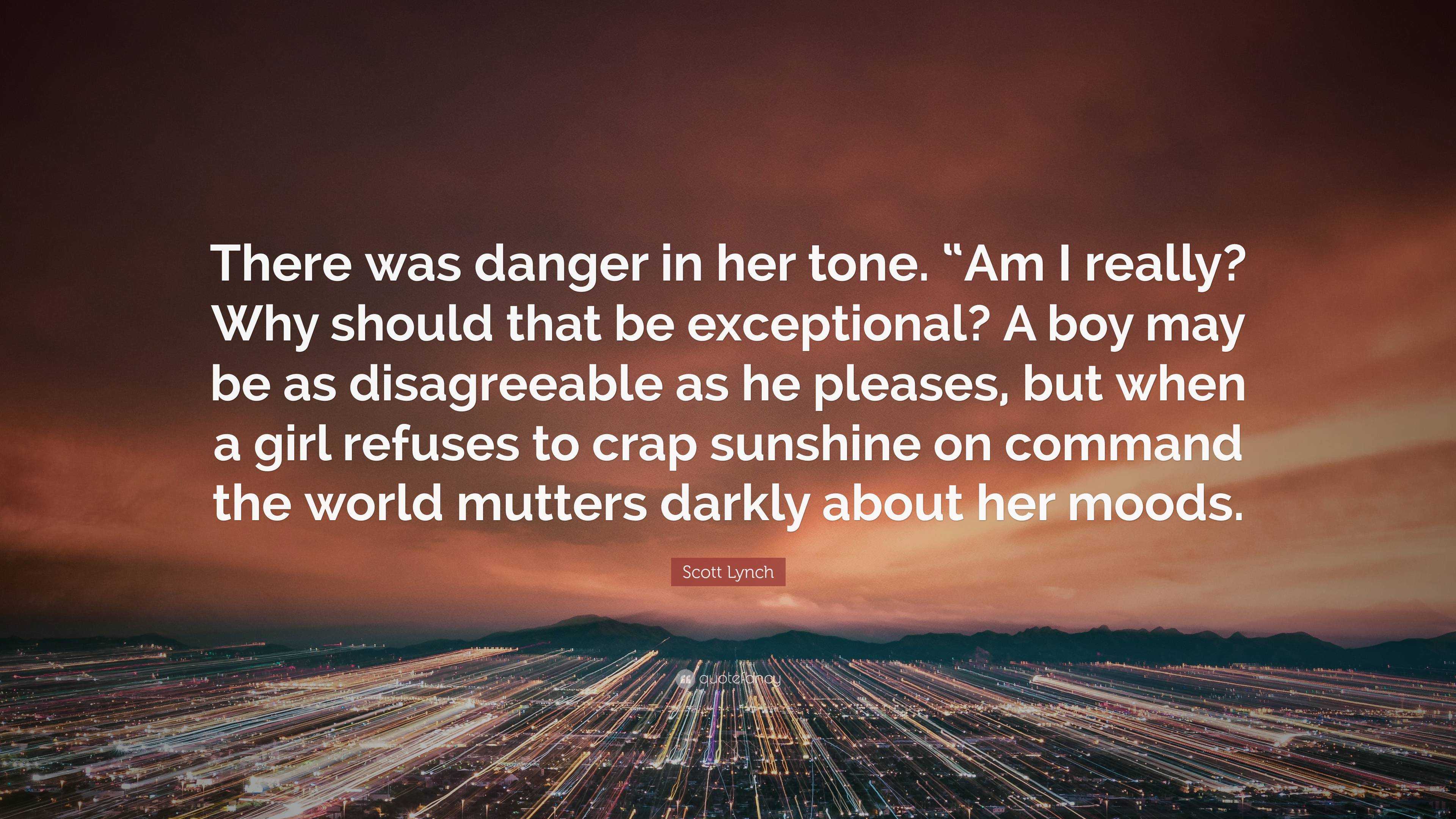 Scott Lynch Quote: “There was danger in her tone. “Am I really? Why ...