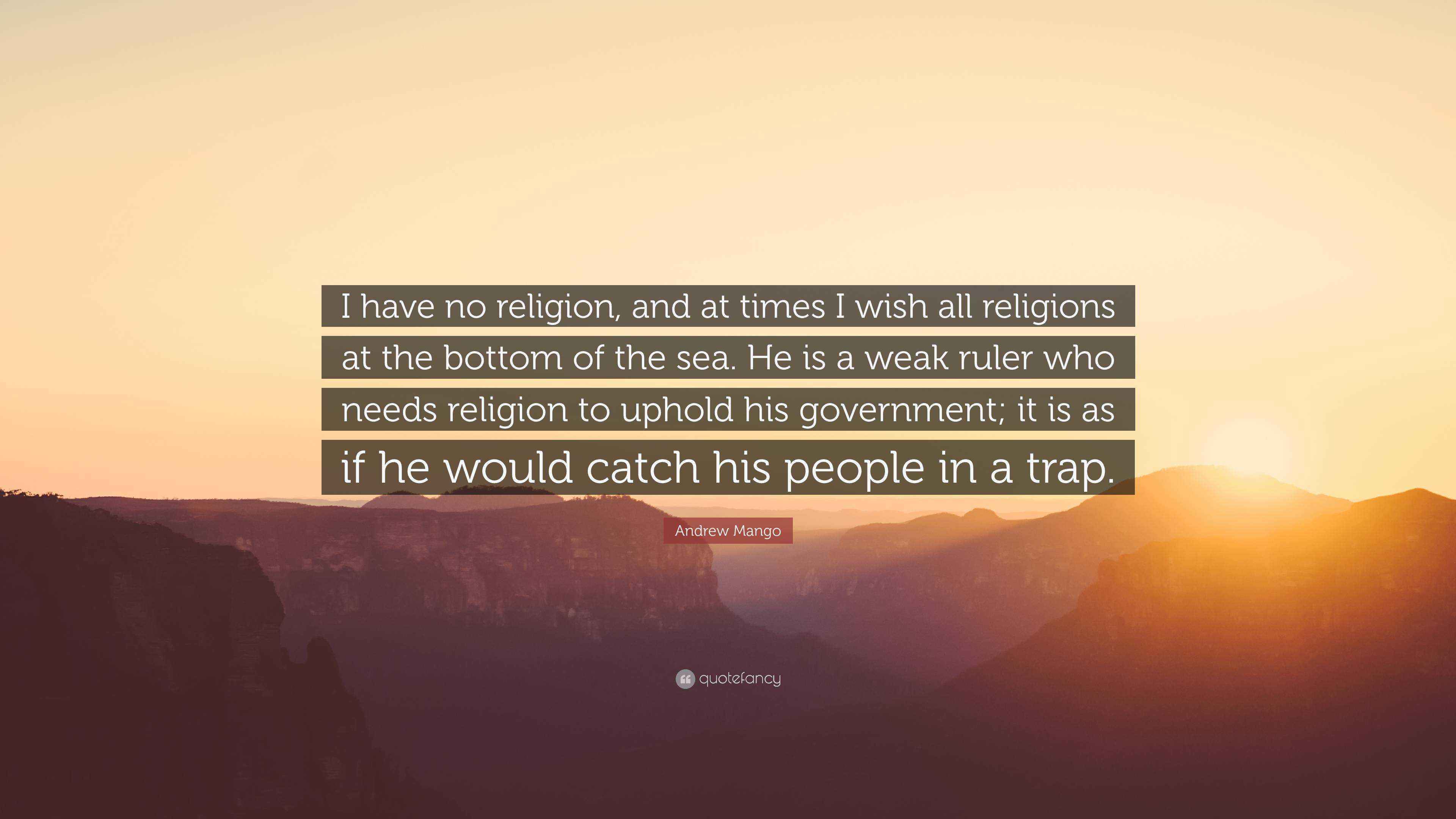 Andrew Mango Quote: “I have no religion, and at times I wish all ...