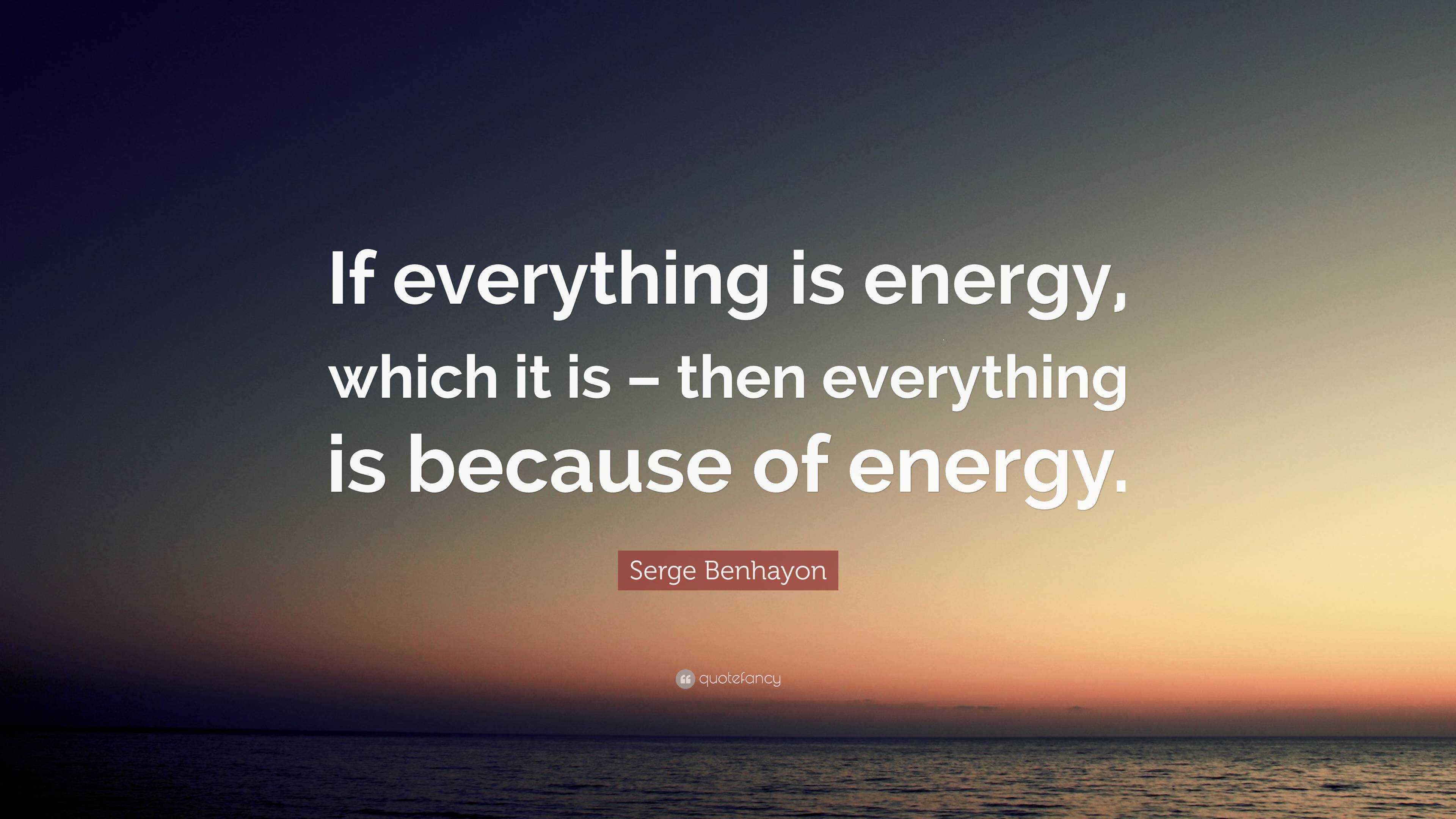 Serge Benhayon Quote: “If everything is energy, which it is – then ...