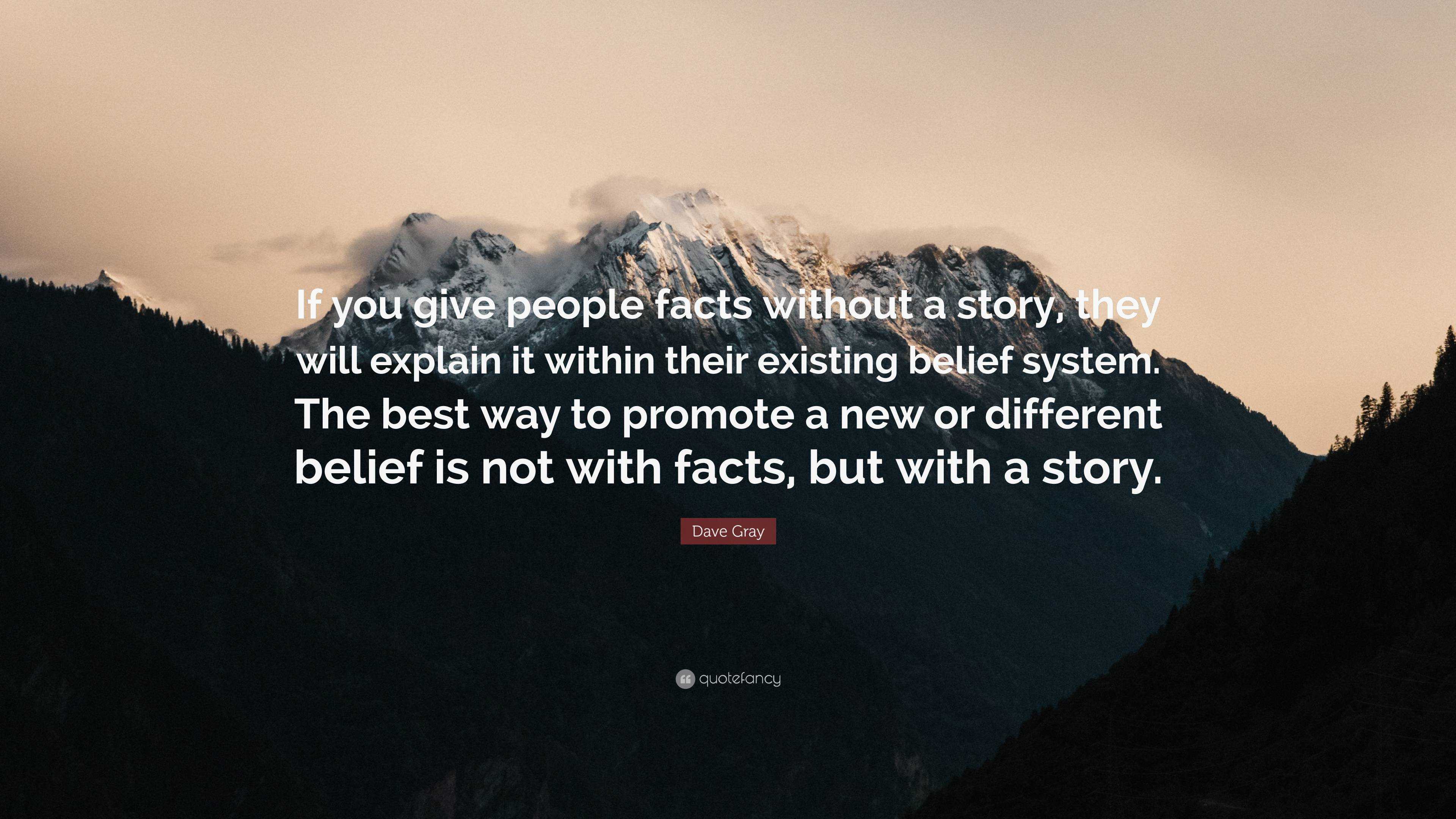 Dave Gray Quote: “If you give people facts without a story, they will ...