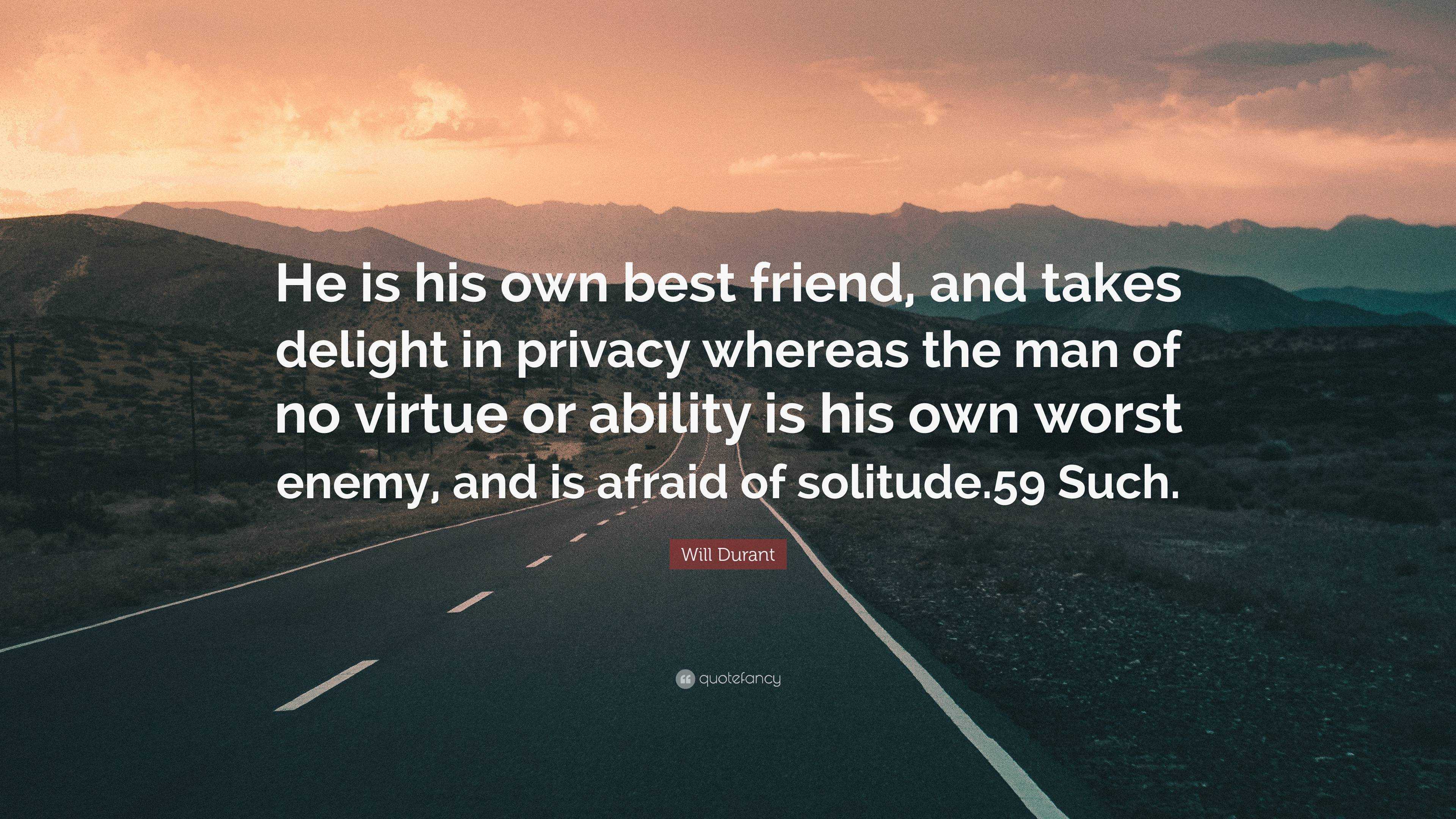 Will Durant Quote “he Is His Own Best Friend And Takes Delight In