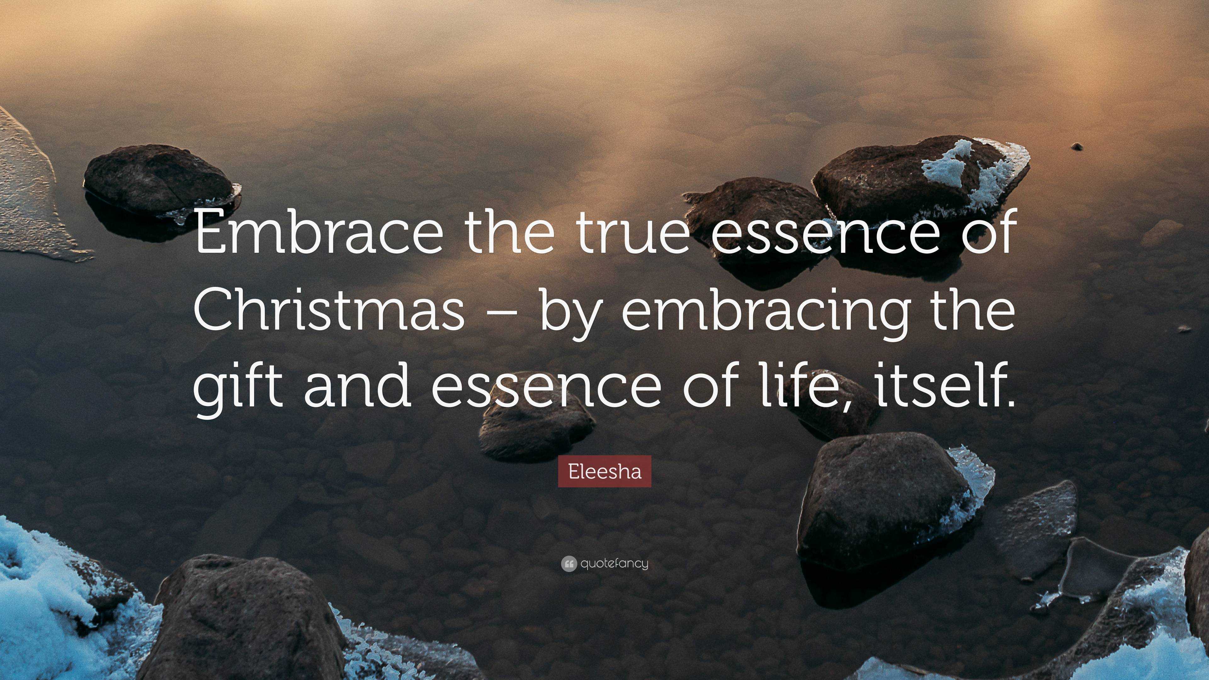 Eleesha Quote: “Embrace the true essence of Christmas – by embracing the gift and essence of 