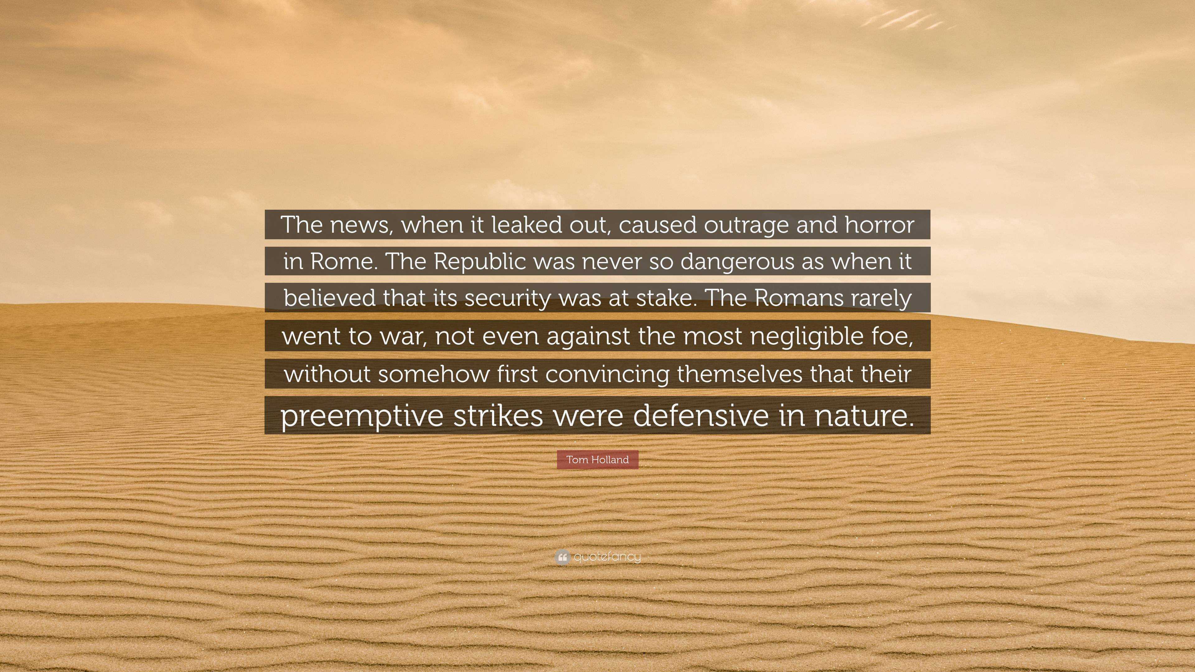 Tom Holland Quote: “The news, when it leaked out, caused outrage and horror  in Rome. The Republic was never so dangerous as when it believed...”