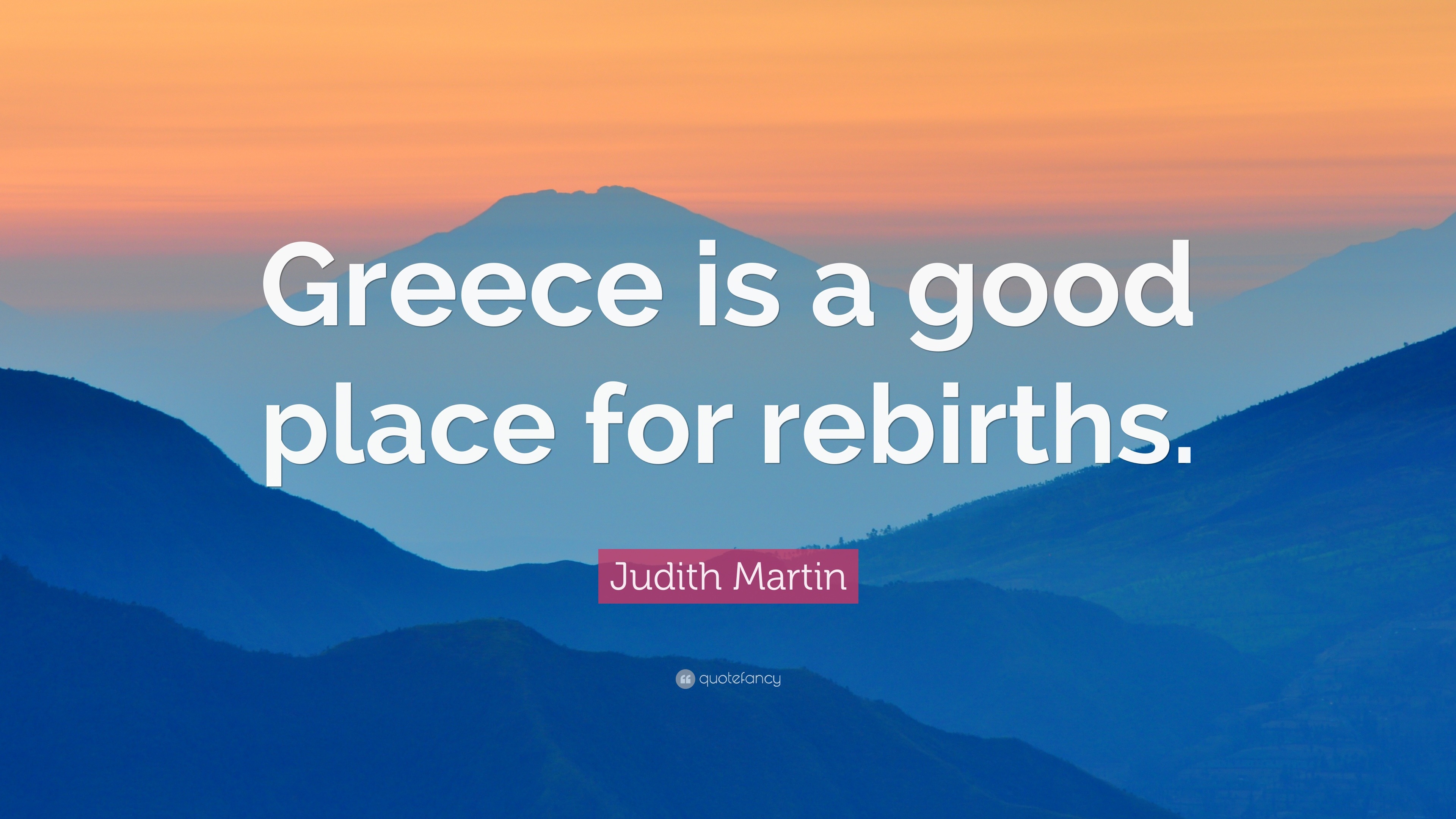 Judith Martin Quote: “Greece is a good place for rebirths.”