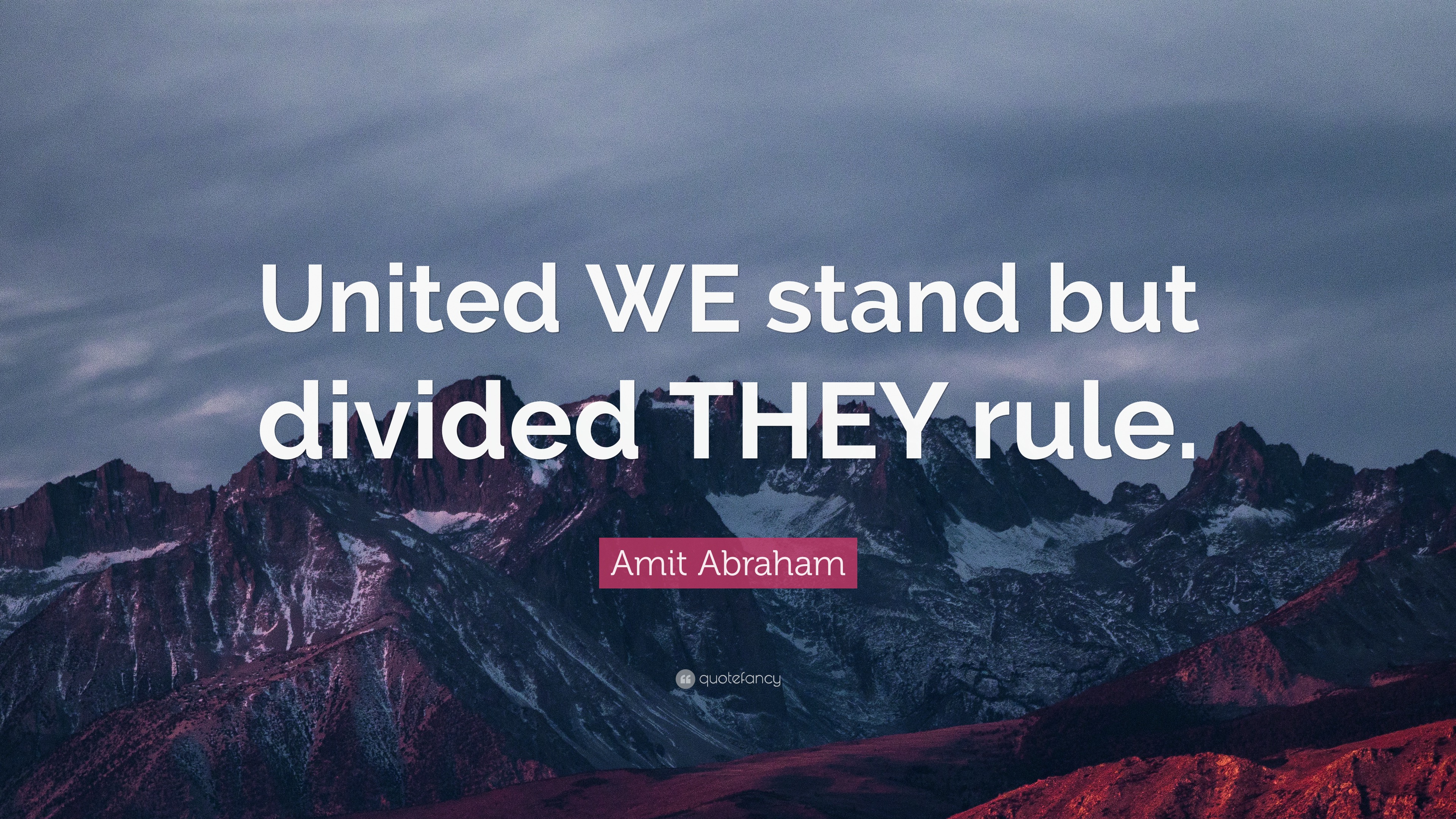 Amit Abraham Quote “United WE stand but divided THEY rule.”