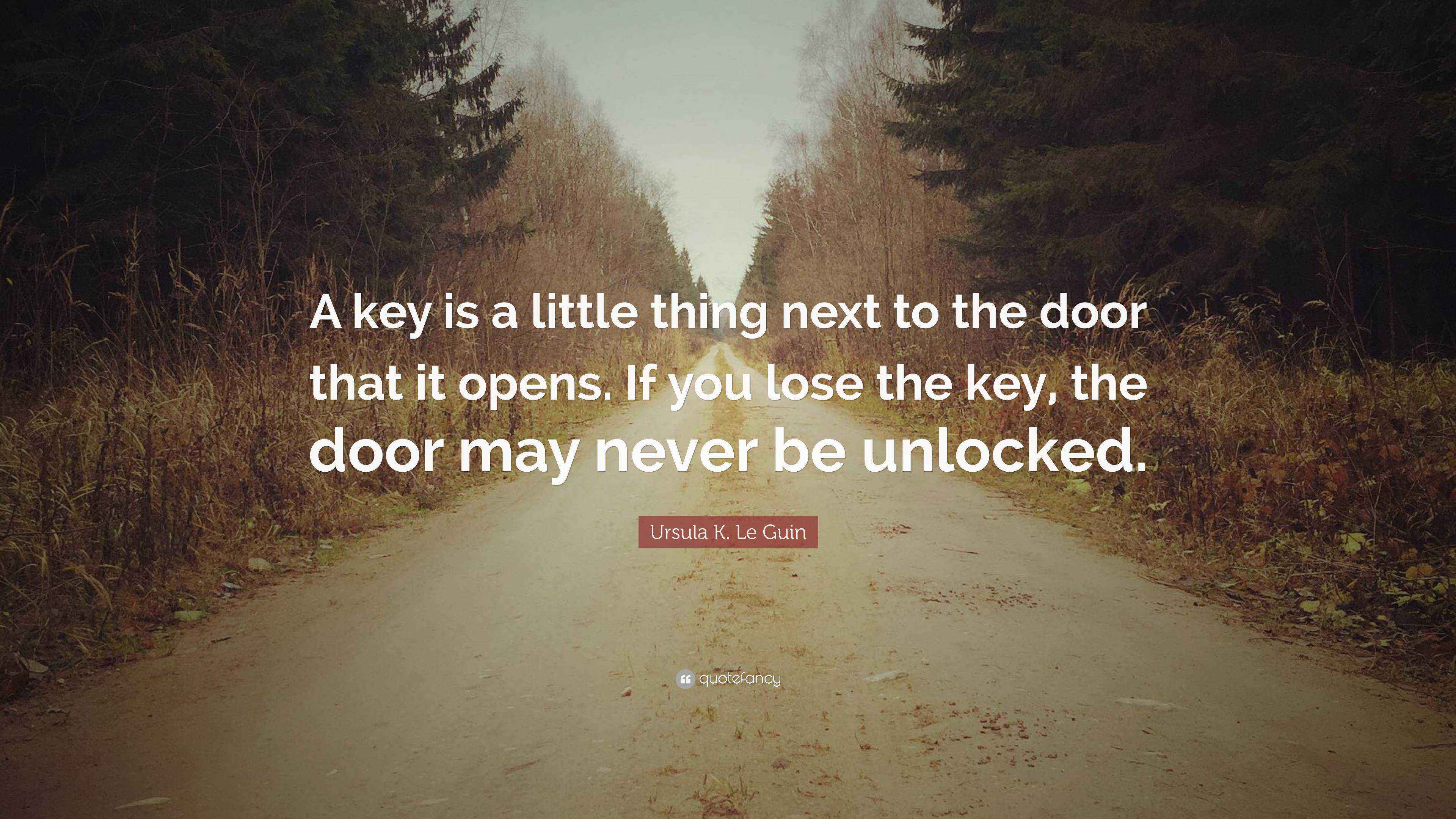 Ursula K. Le Guin Quote: “A key is a little thing next to the door that ...