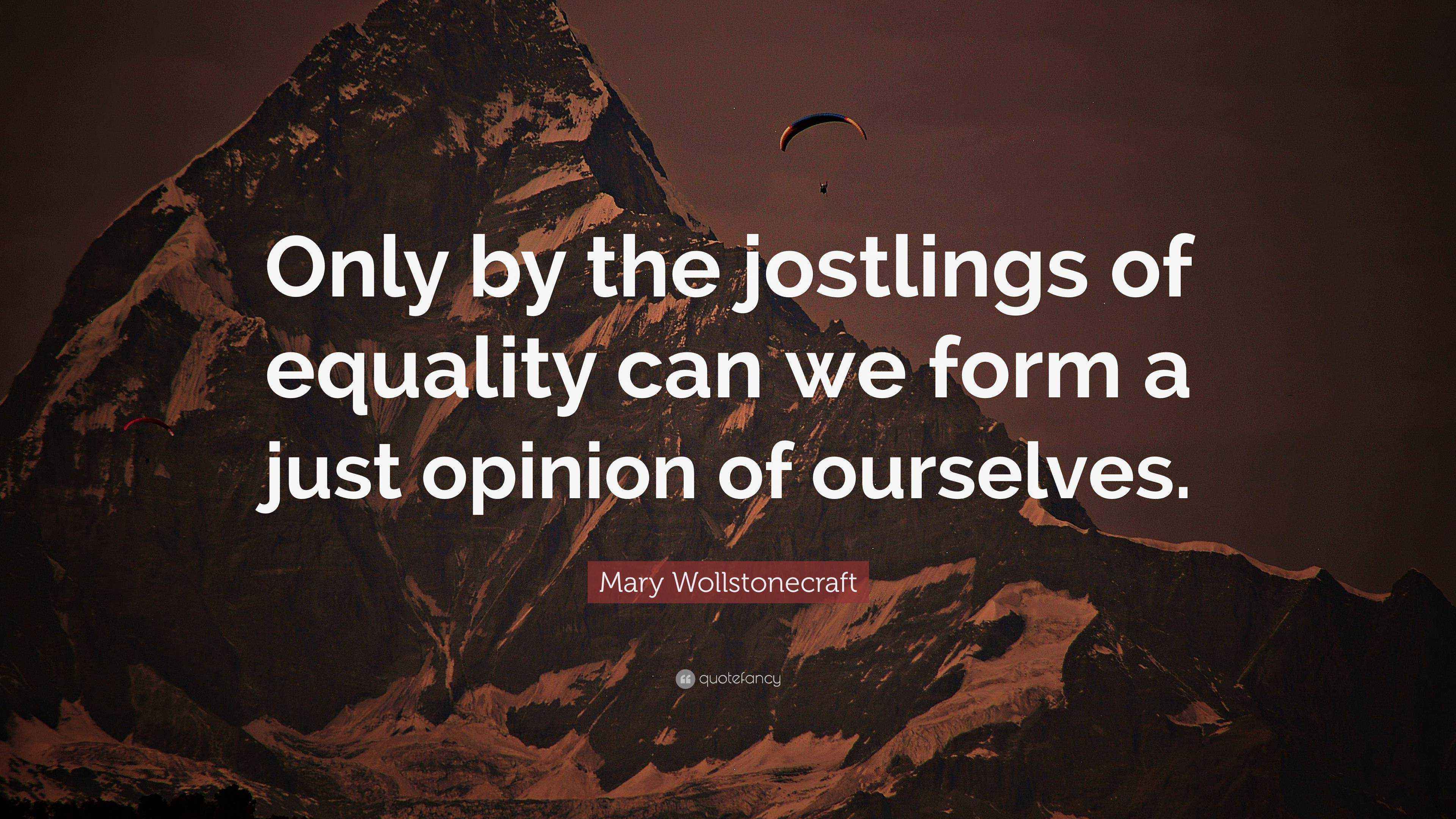 Mary Wollstonecraft Quote “Only by the jostlings of equality can we