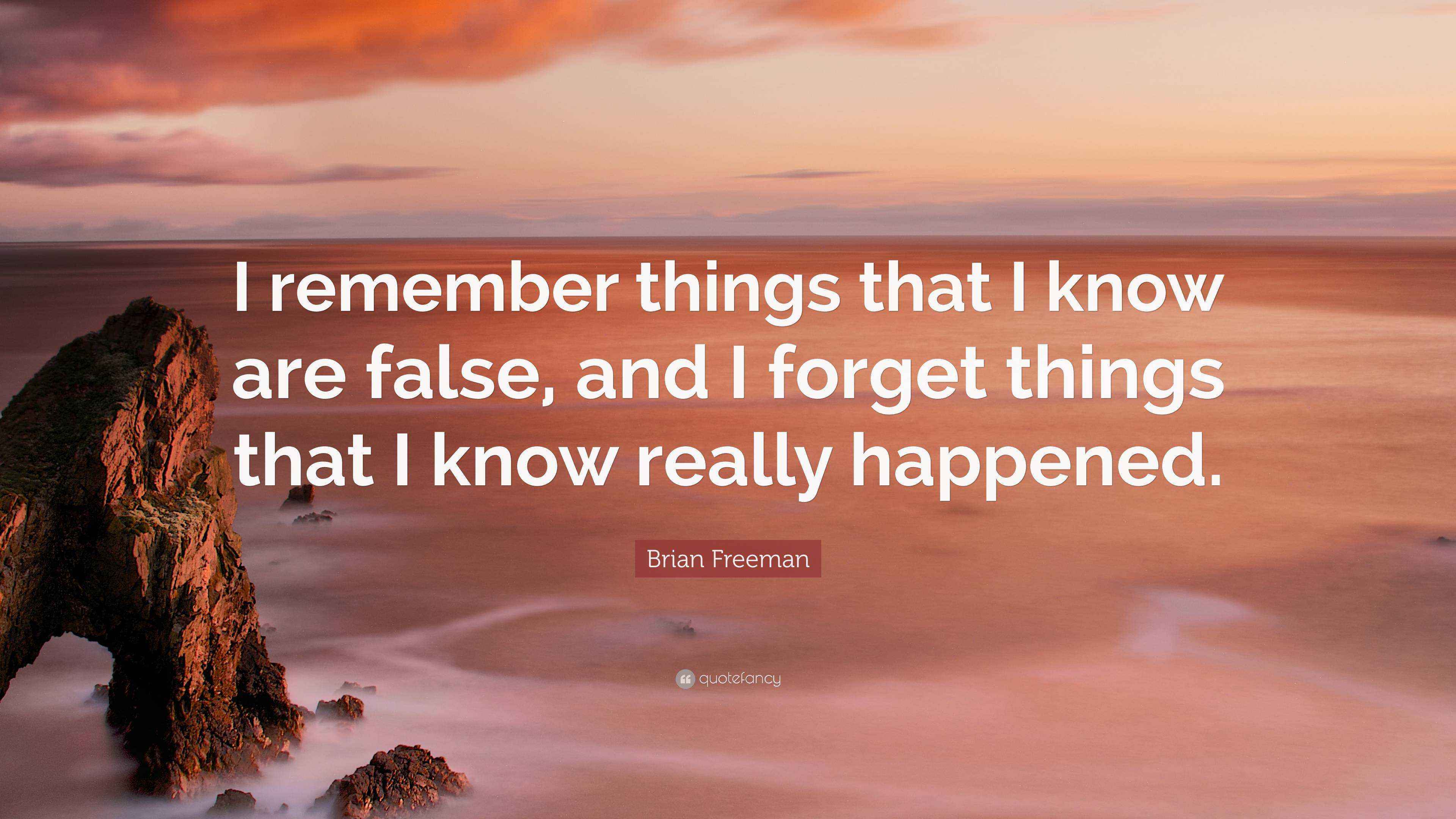 Brian Freeman Quote “I remember things that I know are false, and I things that I know