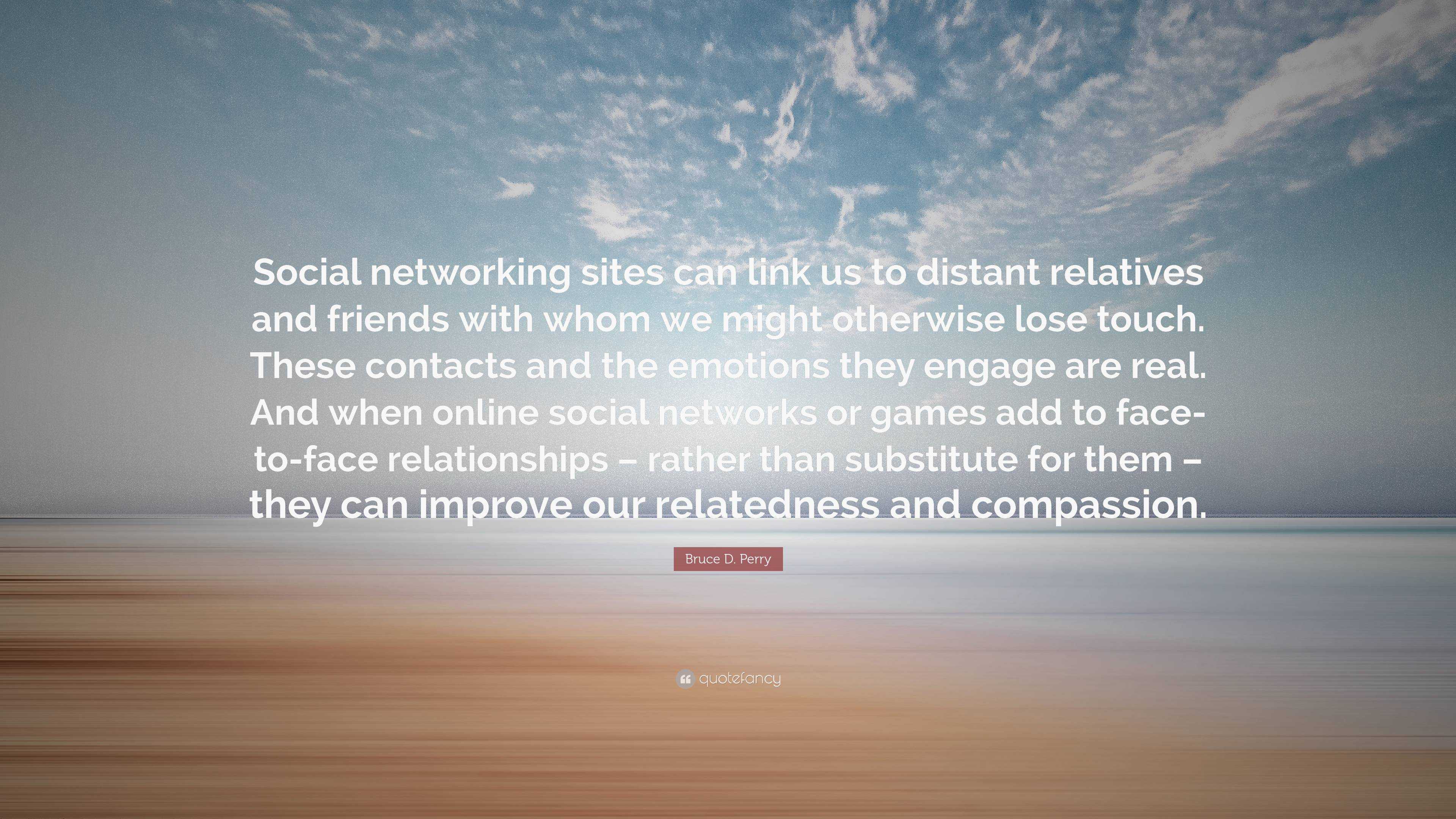 Bruce D. Perry Quote: “Social networking sites can link us to distant  relatives and friends with whom we might otherwise lose touch. These  cont”