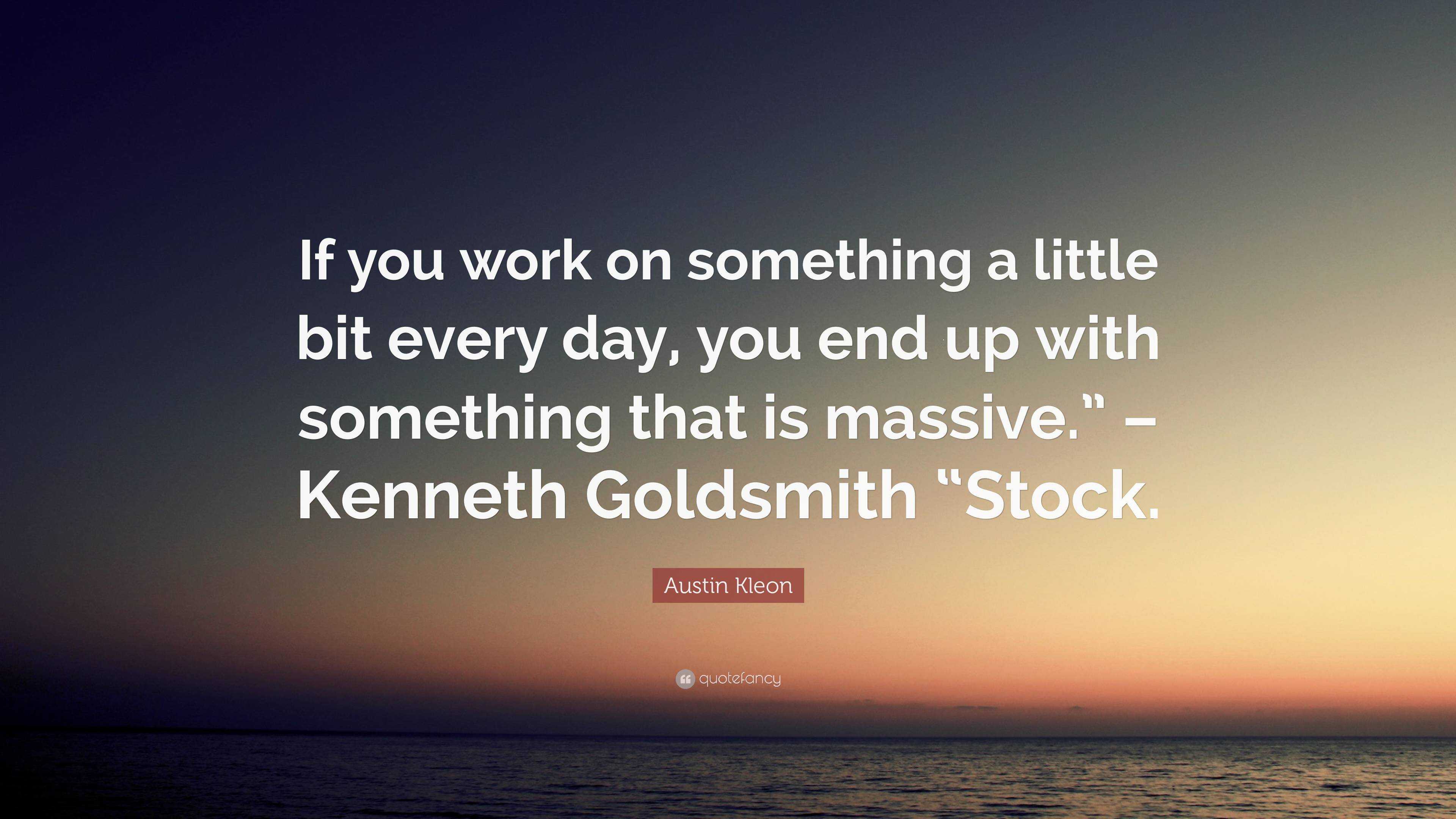 Austin Kleon Quote: “If You Work On Something A Little Bit Every Day ...