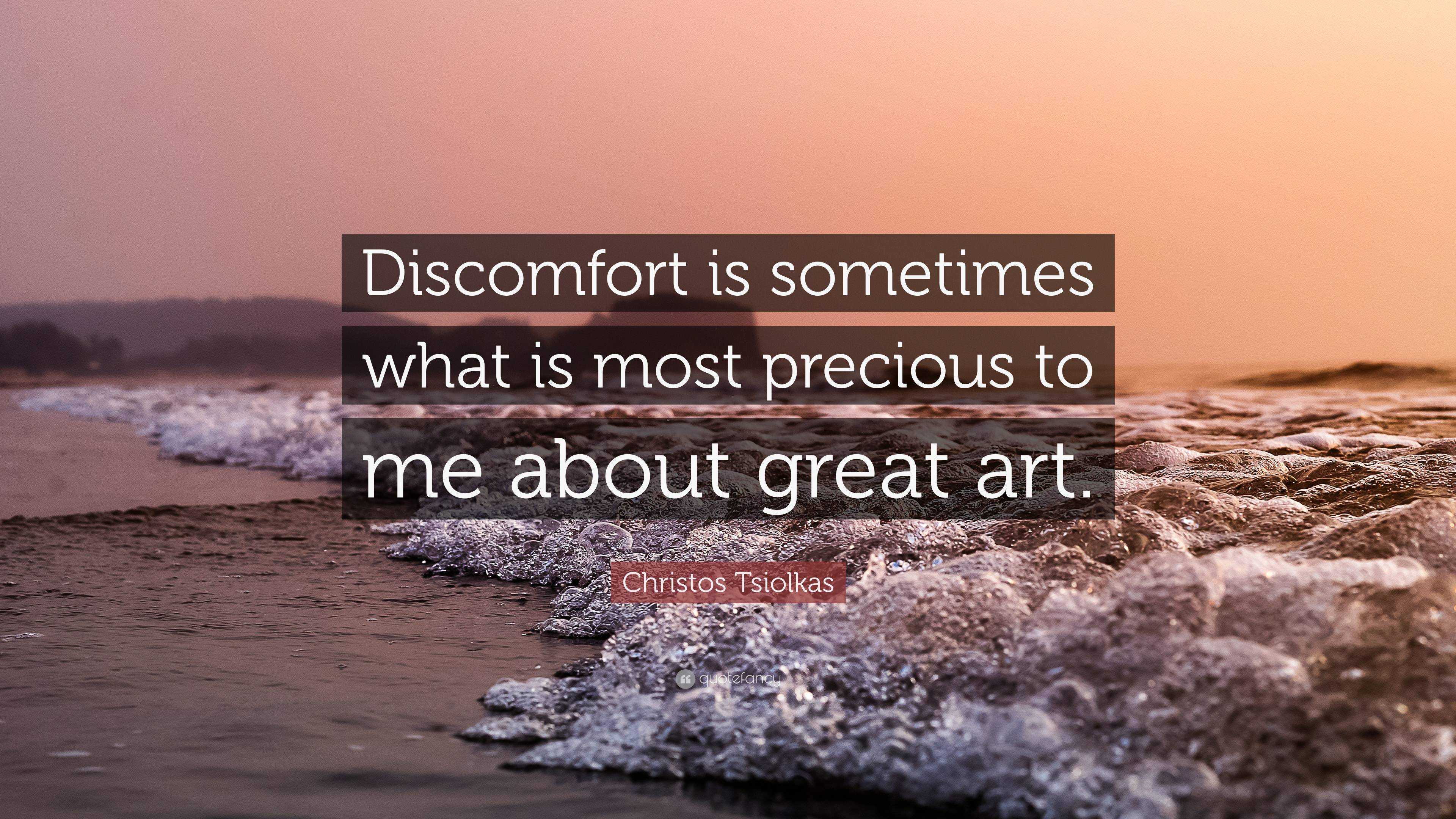 Christos Tsiolkas Quote: “Discomfort is sometimes what is most precious ...