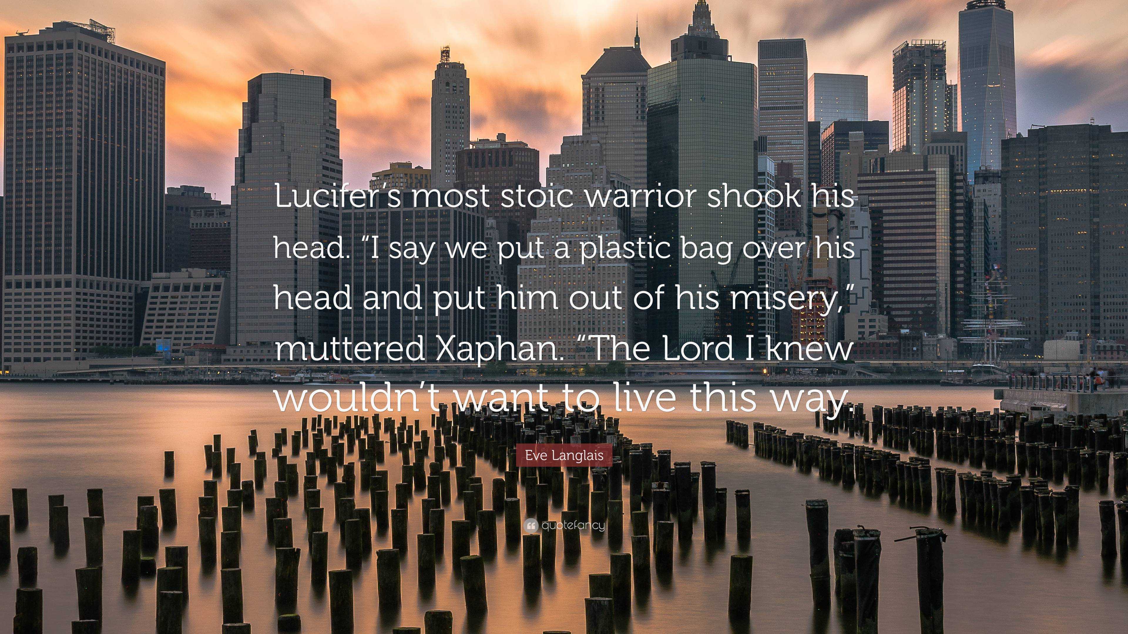 Eve Langlais Quote: “Lucifer's most stoic warrior shook his head. “I say we  put a plastic bag over his head and put him out of his misery,” m...”
