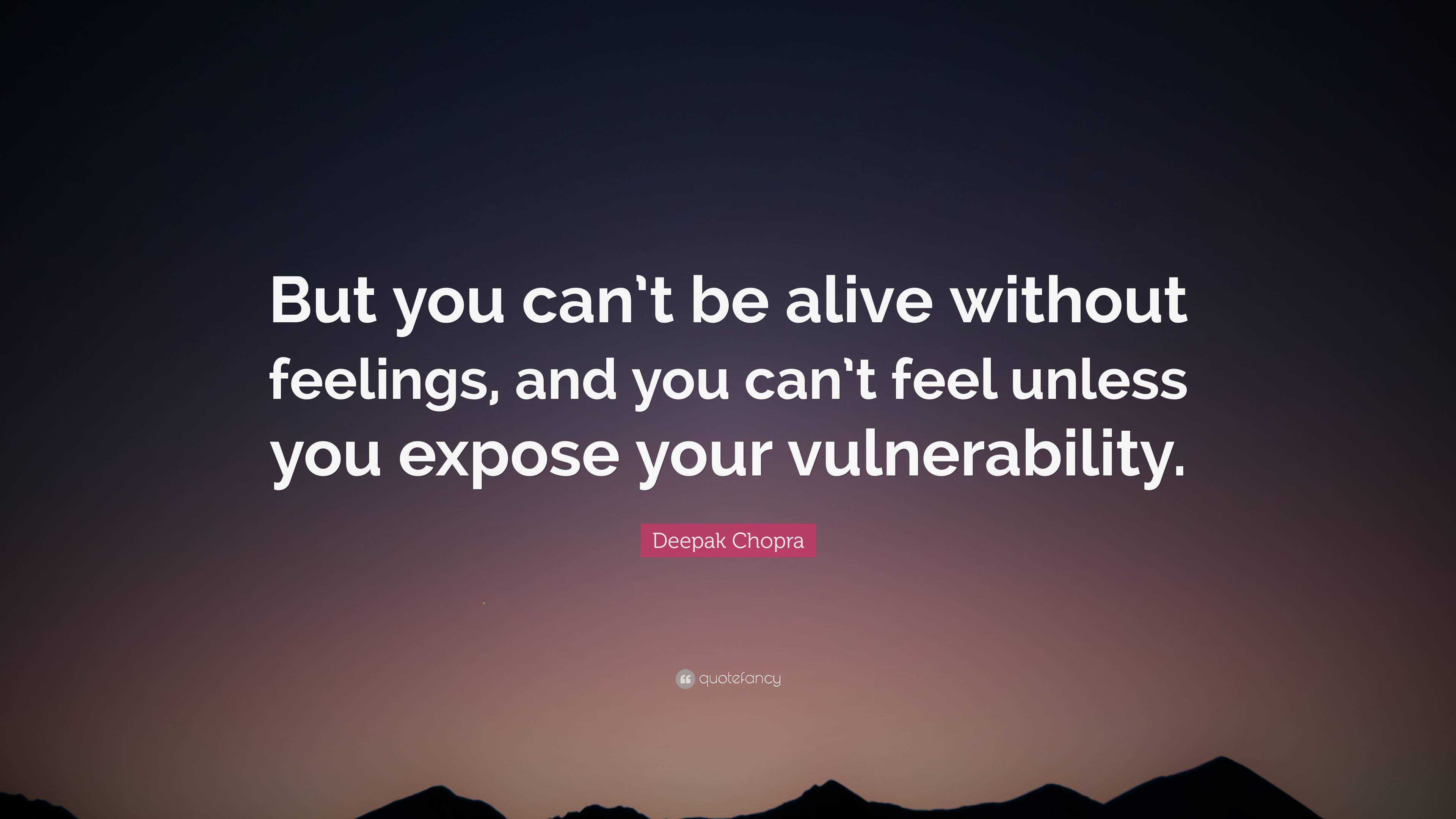 Deepak Chopra Quote: “But you can’t be alive without feelings, and you ...