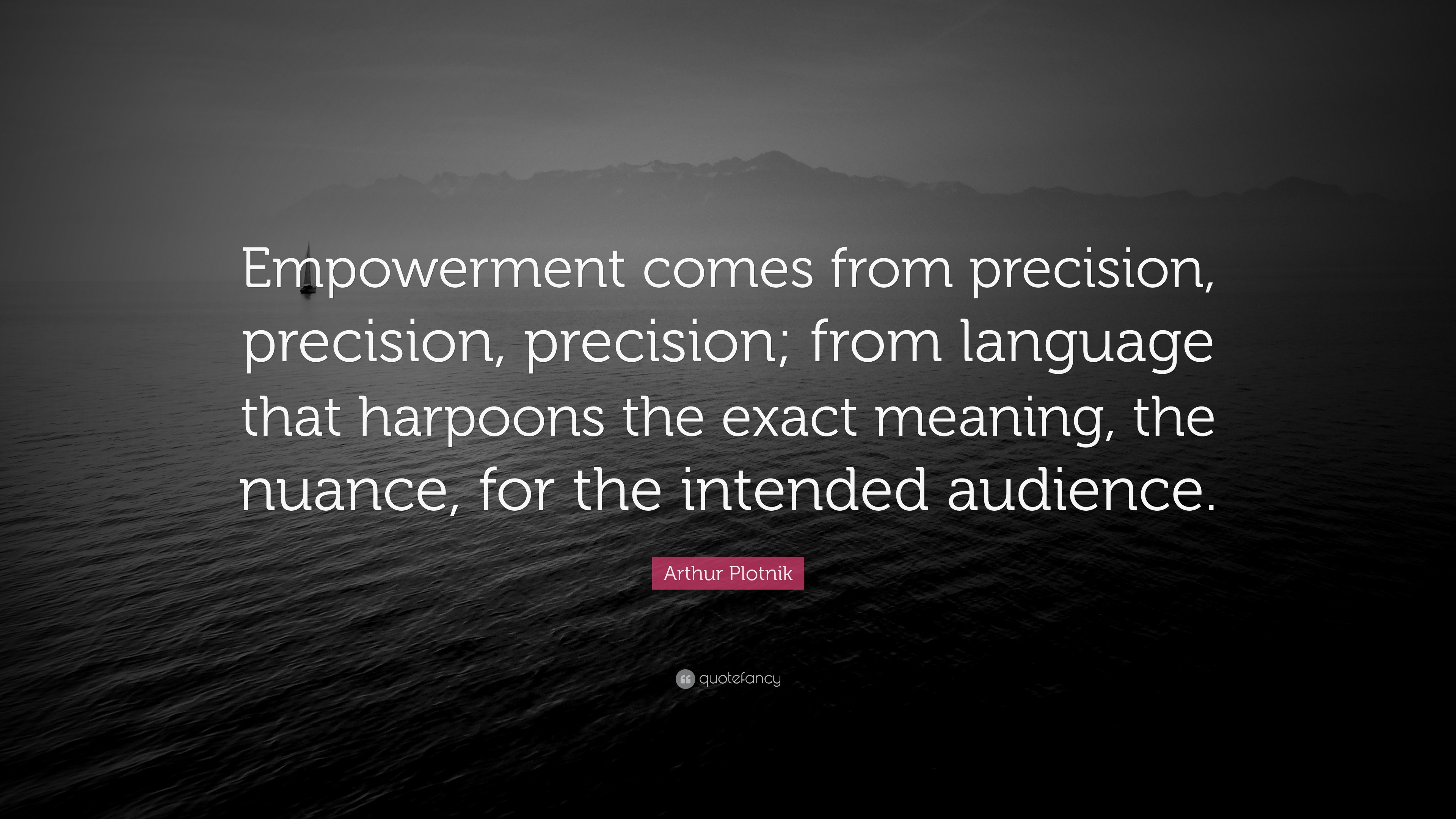 Arthur Plotnik Quote “Empowerment comes from precision, precision