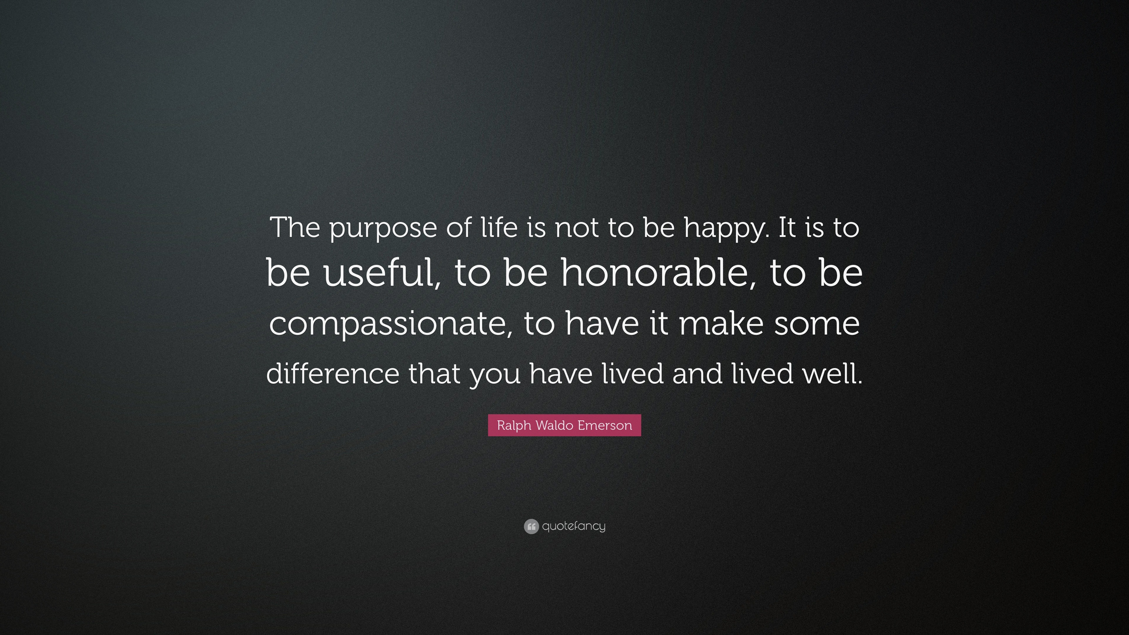 Ralph Waldo Emerson Quote “The purpose of life is not to be happy. It