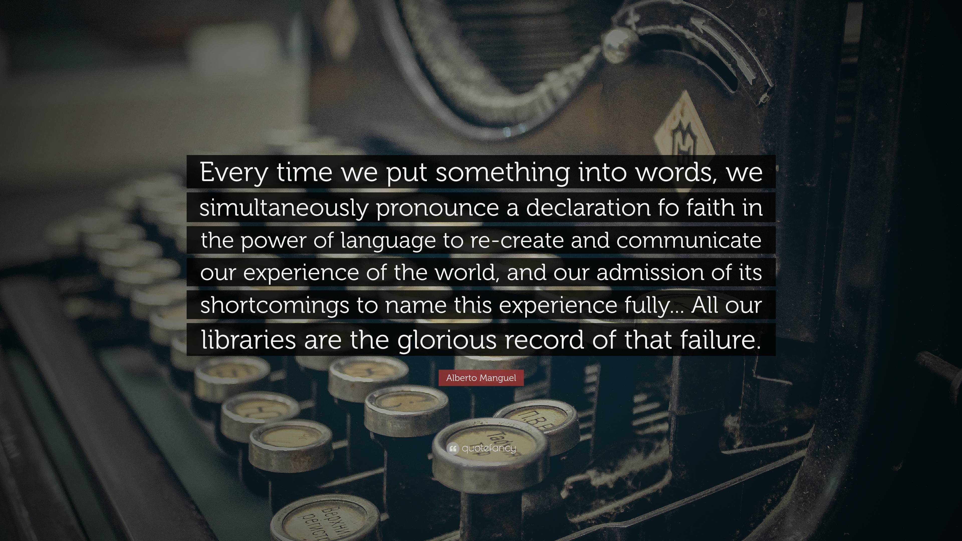 Alberto Manguel Quote: “Every time we put something into words, we