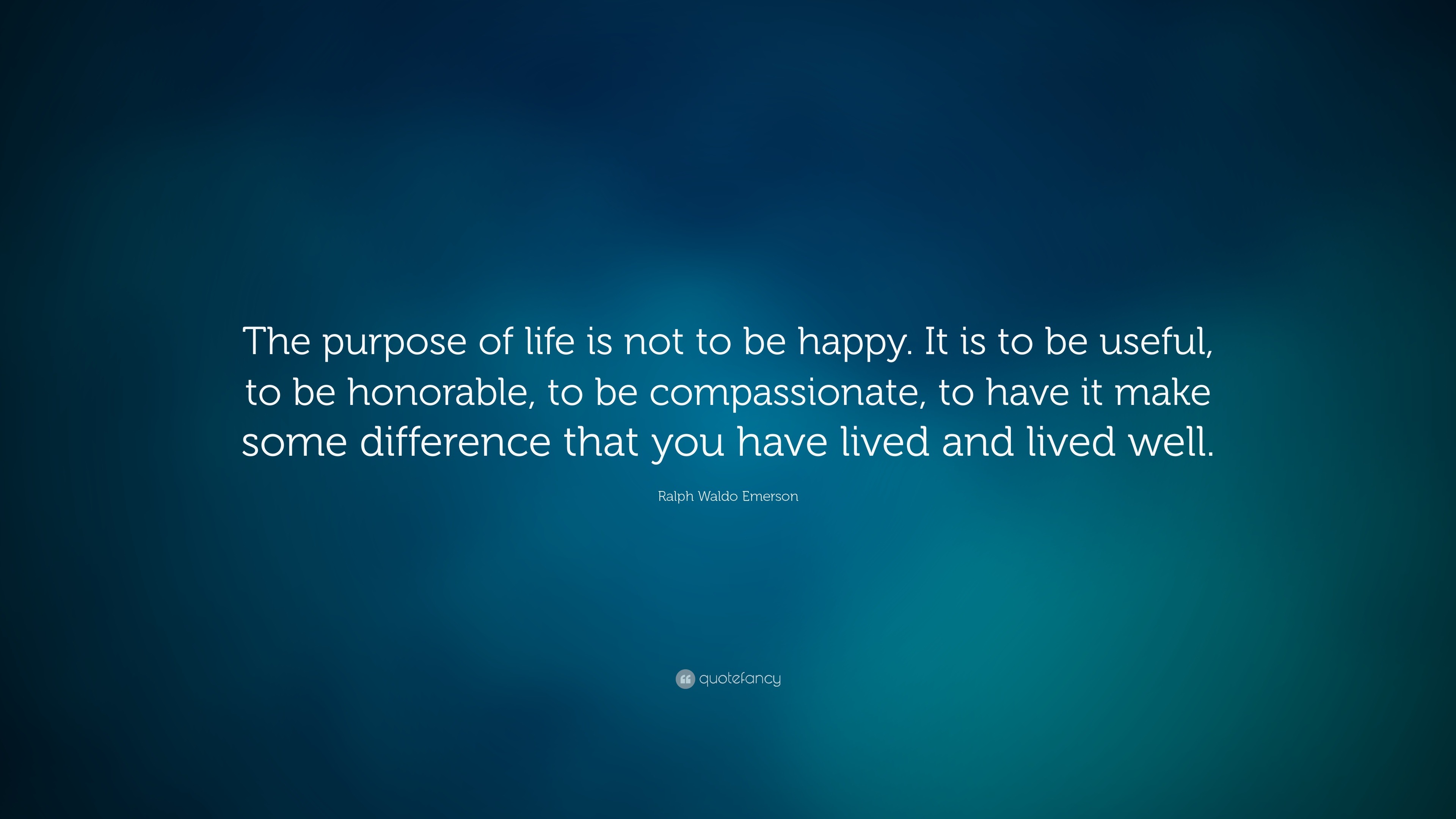 Ralph Waldo Emerson Quote: “The purpose of life is not to be happy. It
