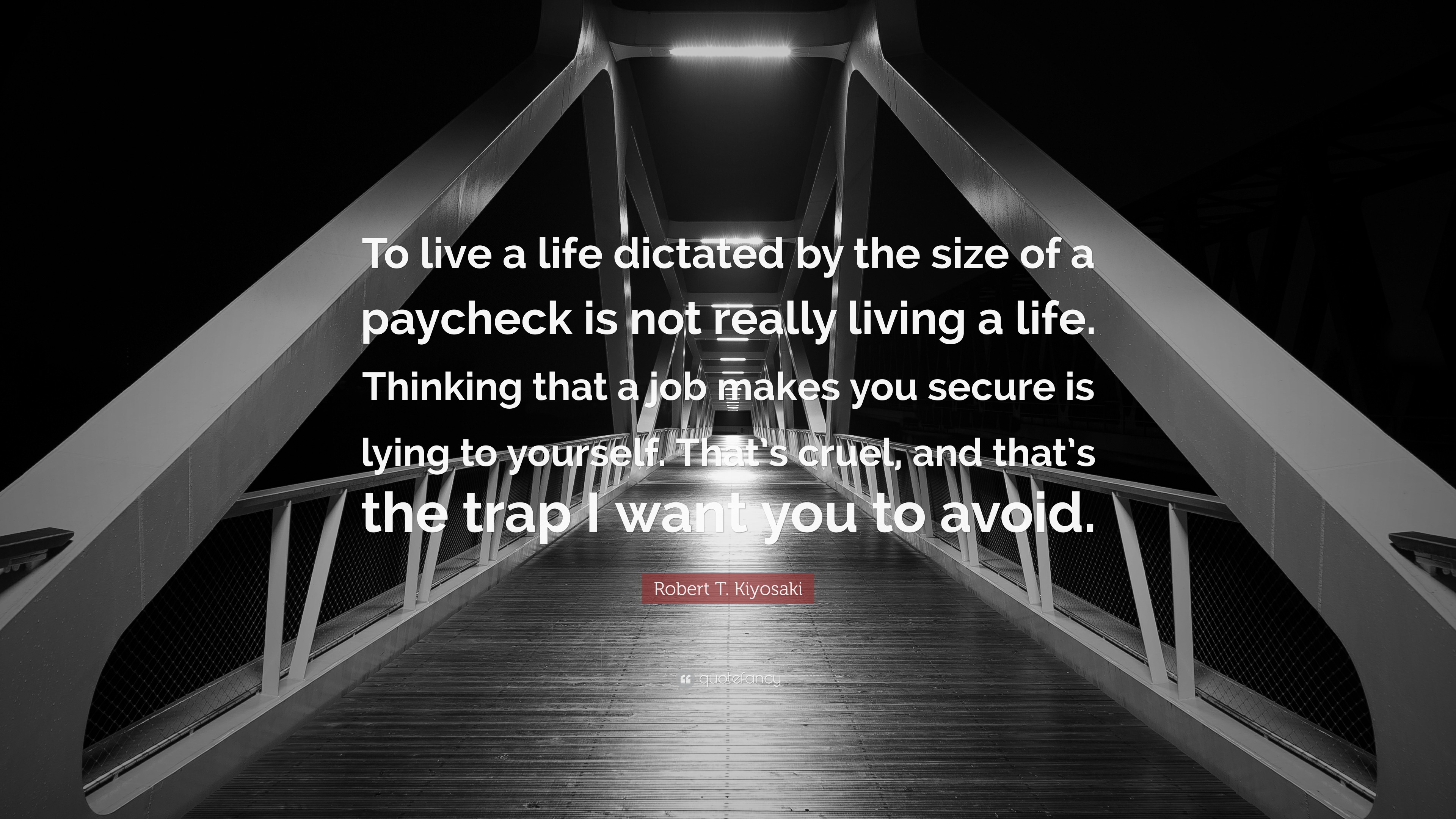 Robert T Kiyosaki Quote To Live A Life Dictated By The Size Of A Paycheck Is Not Really Living A Life Thinking That A Job Makes You Secure Is L