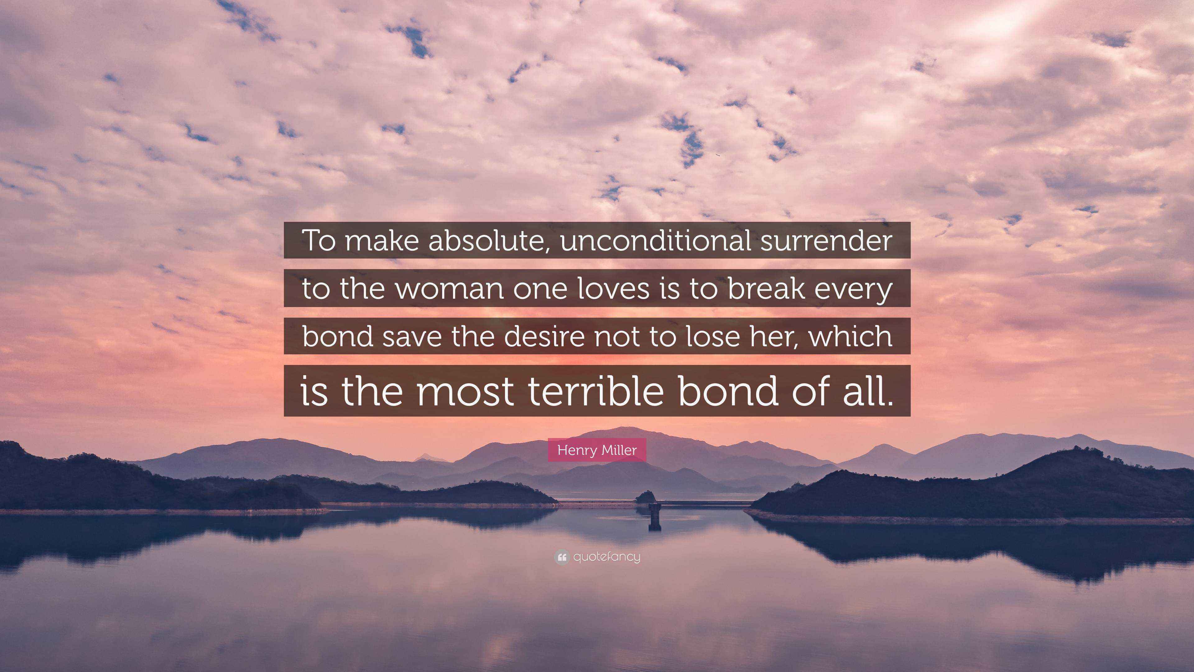 Henry Miller Quote “To make absolute, unconditional surrender to the woman one loves is to