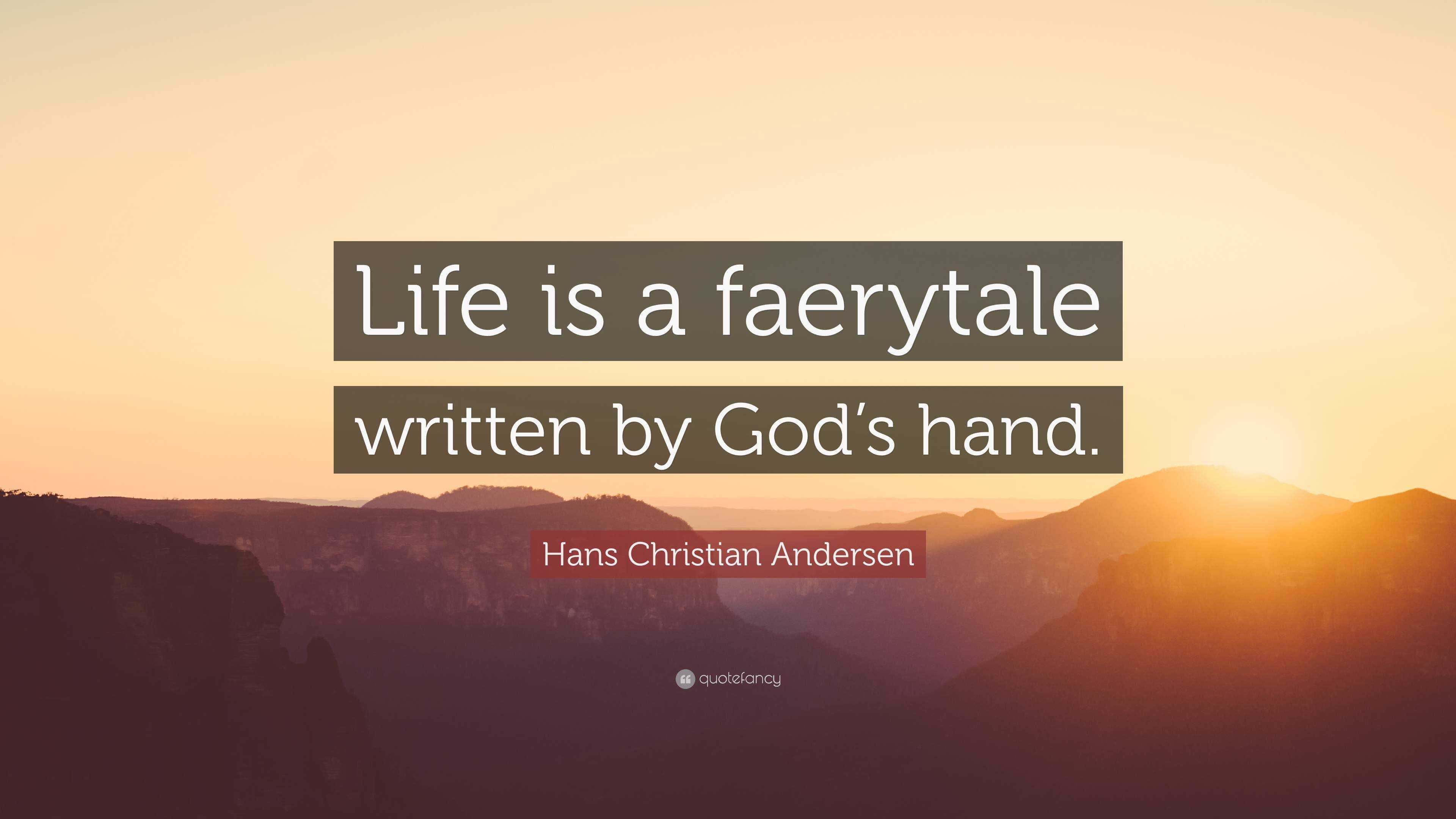 Hans Christian Andersen Quote: “Life is a faerytale written by God’s hand.”