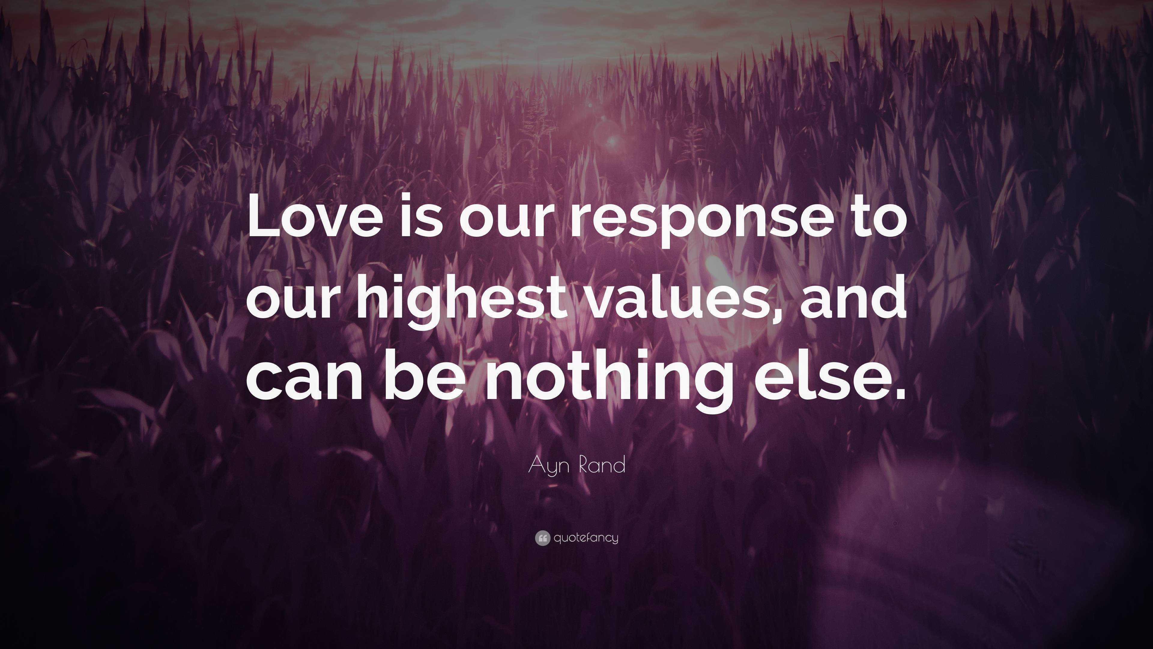 Ayn Rand Quote: “Love is our response to our highest values, and can be ...