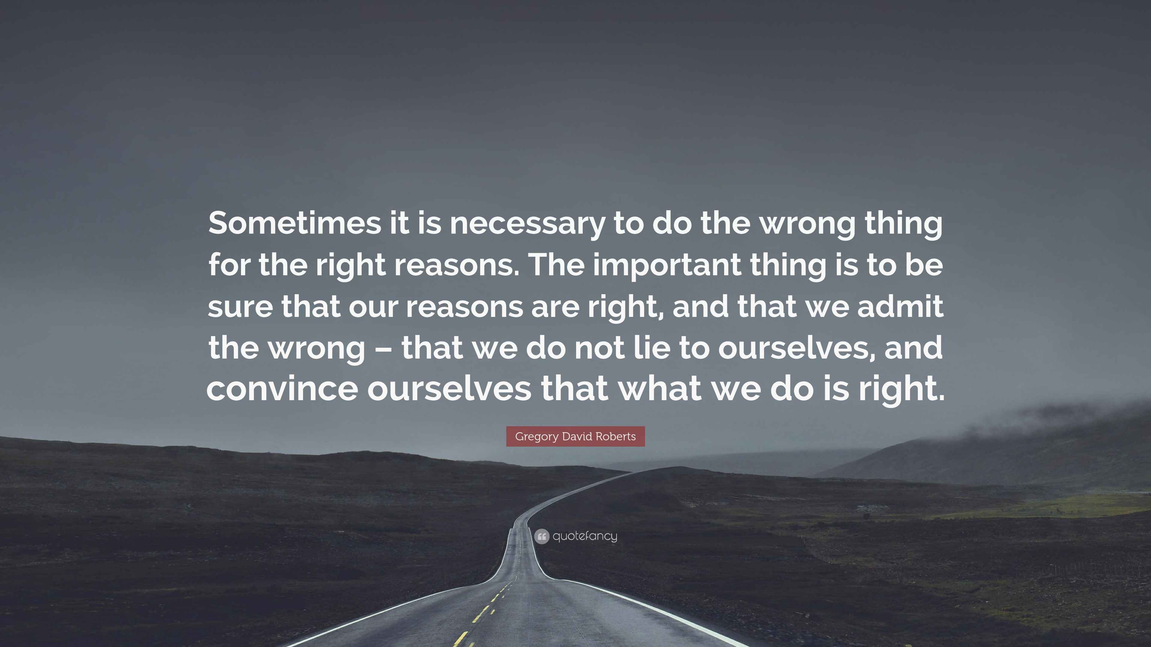 Gregory David Roberts Quote “Sometimes it is necessary to do the wrong