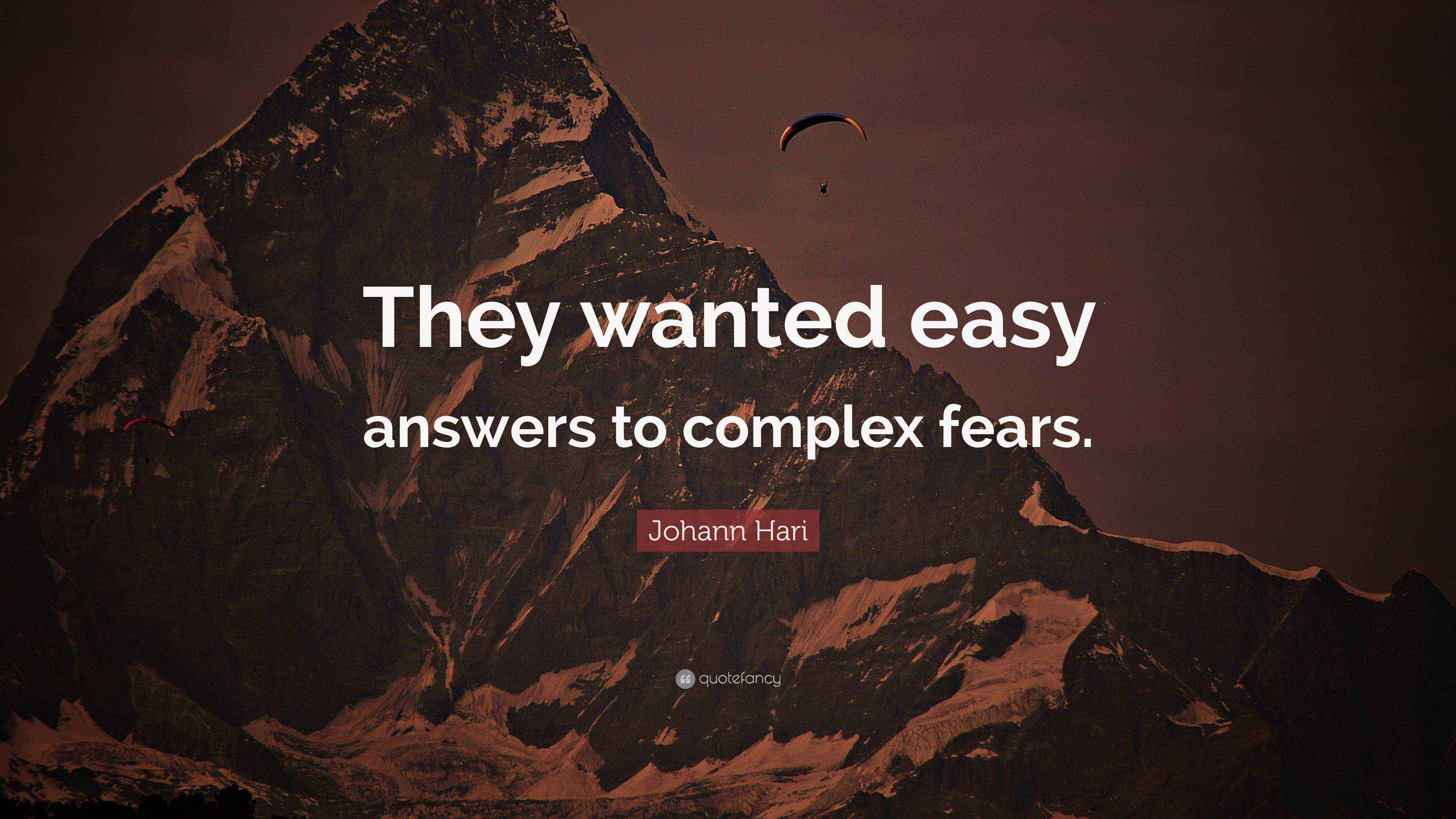 Johann Hari Quote “They wanted easy answers to complex fears.”