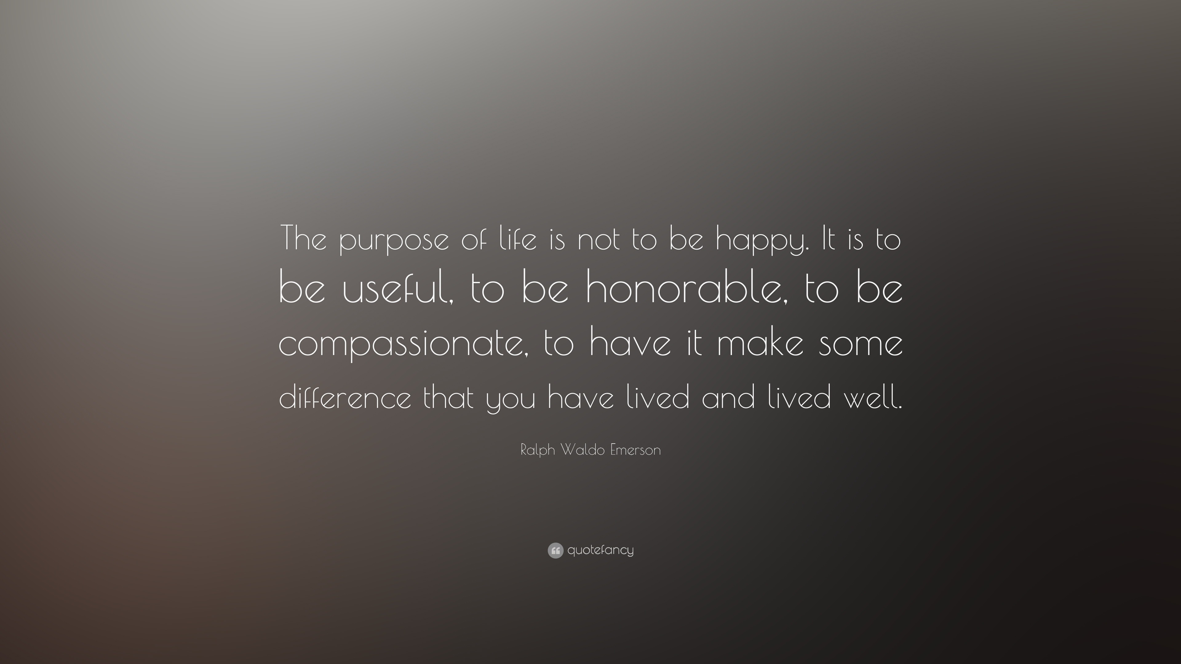 Ralph Waldo Emerson Quote “The purpose of life is not to be happy