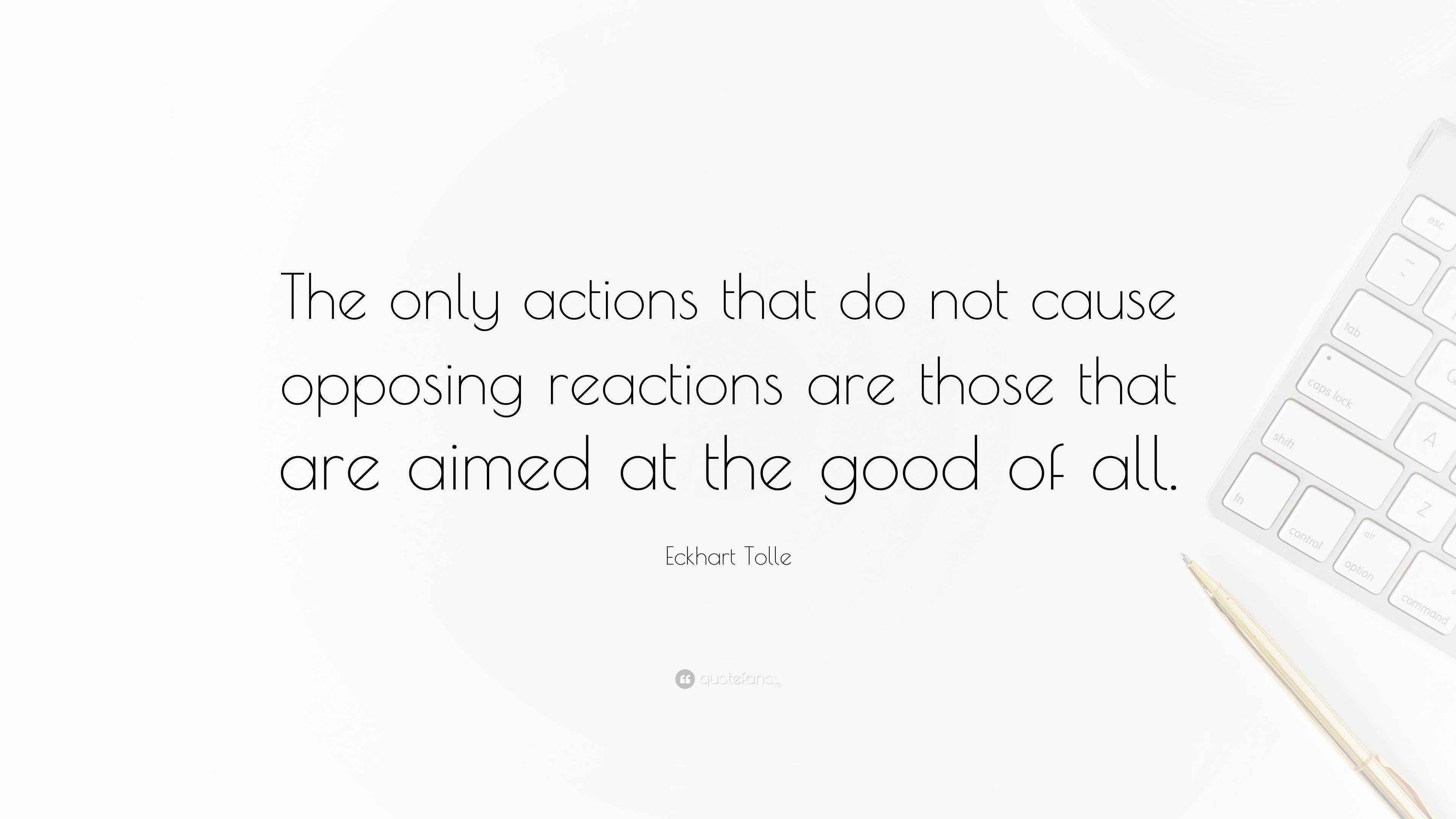 Eckhart Tolle Quote “The only actions that do not cause opposing