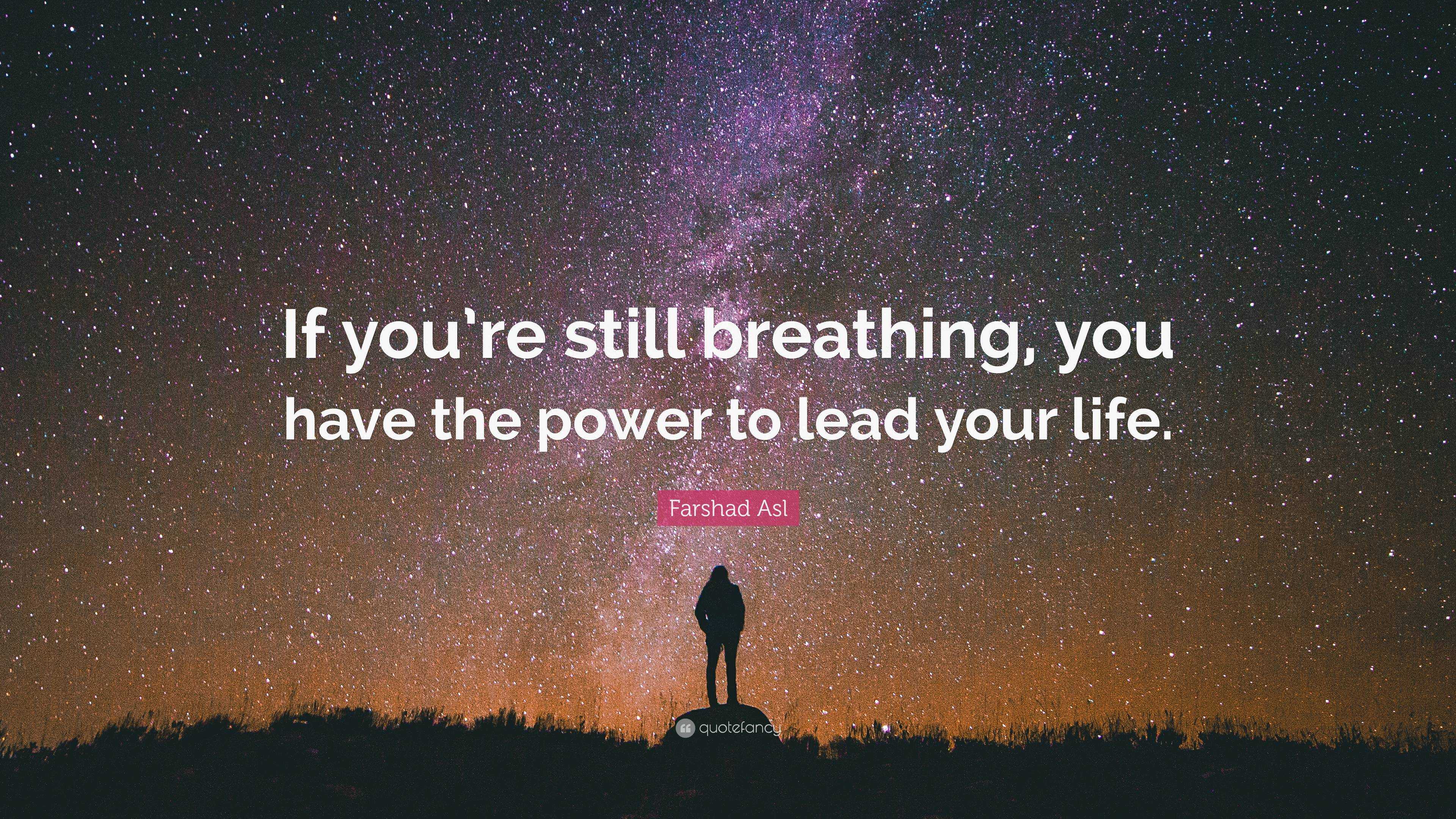 Farshad Asl Quote: “If you’re still breathing, you have the power to ...