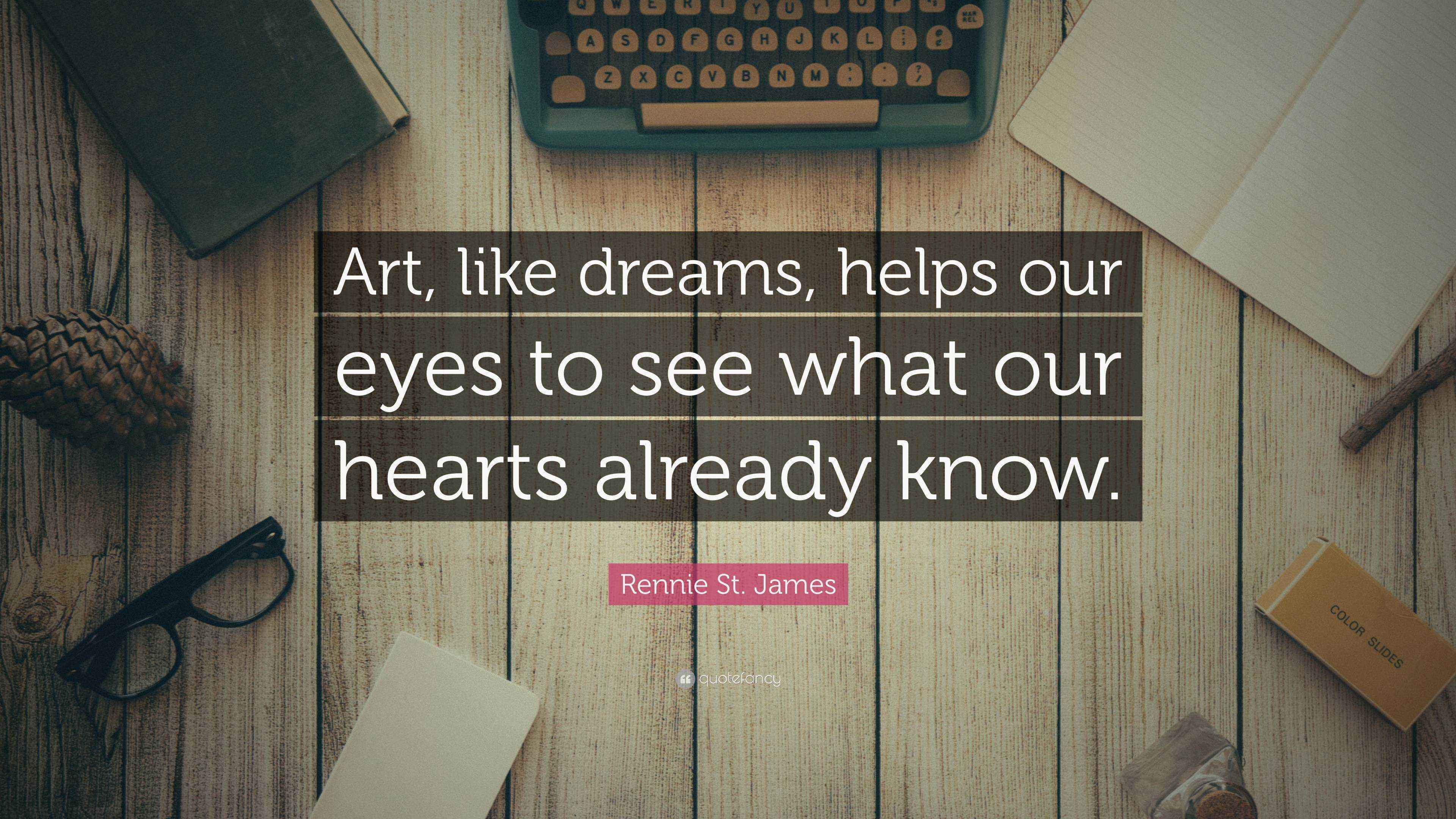 Rennie St. James Quote “Art, like dreams, helps our eyes to see what