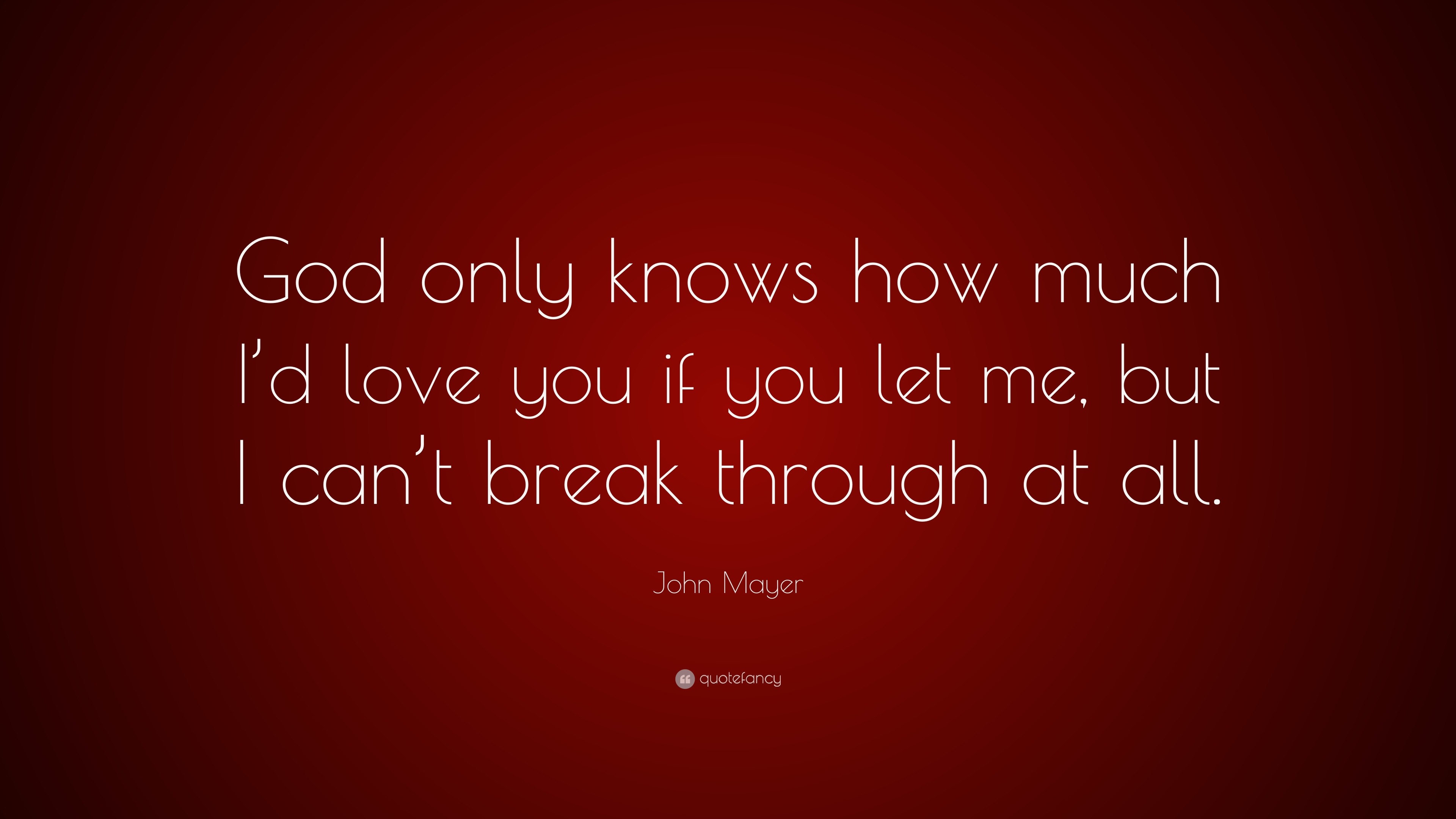 John Mayer Quote “God only knows how much I d love you if